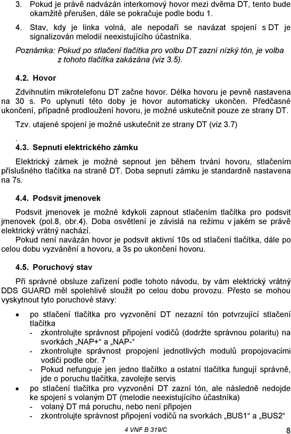 Poznámka: Pokud po stlačení tlačítka pro volbu DT zazní nízký tón, je volba z tohoto tlačítka zakázána (viz 3.5). 4.2. Hovor Zdvihnutím mikrotelefonu DT začne hovor.