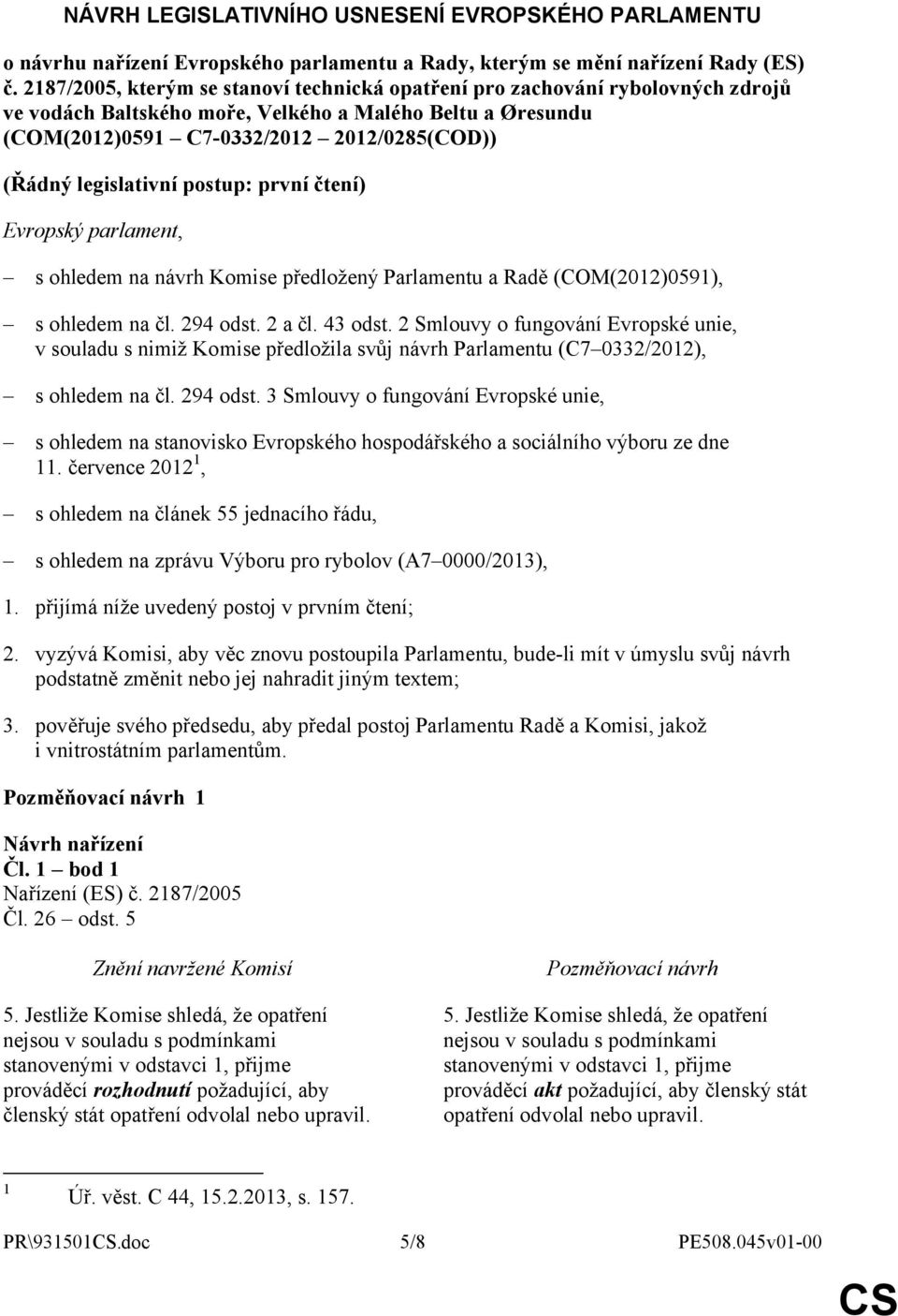 legislativní postup: první čtení) Evropský parlament, s ohledem na návrh Komise předložený Parlamentu a Radě (COM(2012)0591), s ohledem na čl. 294 odst. 2 a čl. 43 odst.