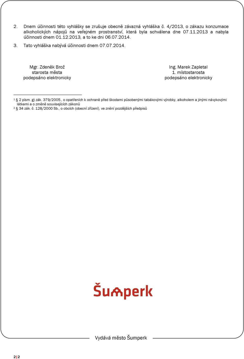 Tato vyhláška nabývá účinnosti dnem 07.07.204. Mgr. Zdeněk Brož starosta města podepsáno elektronicky Ing. Marek Zapletal.