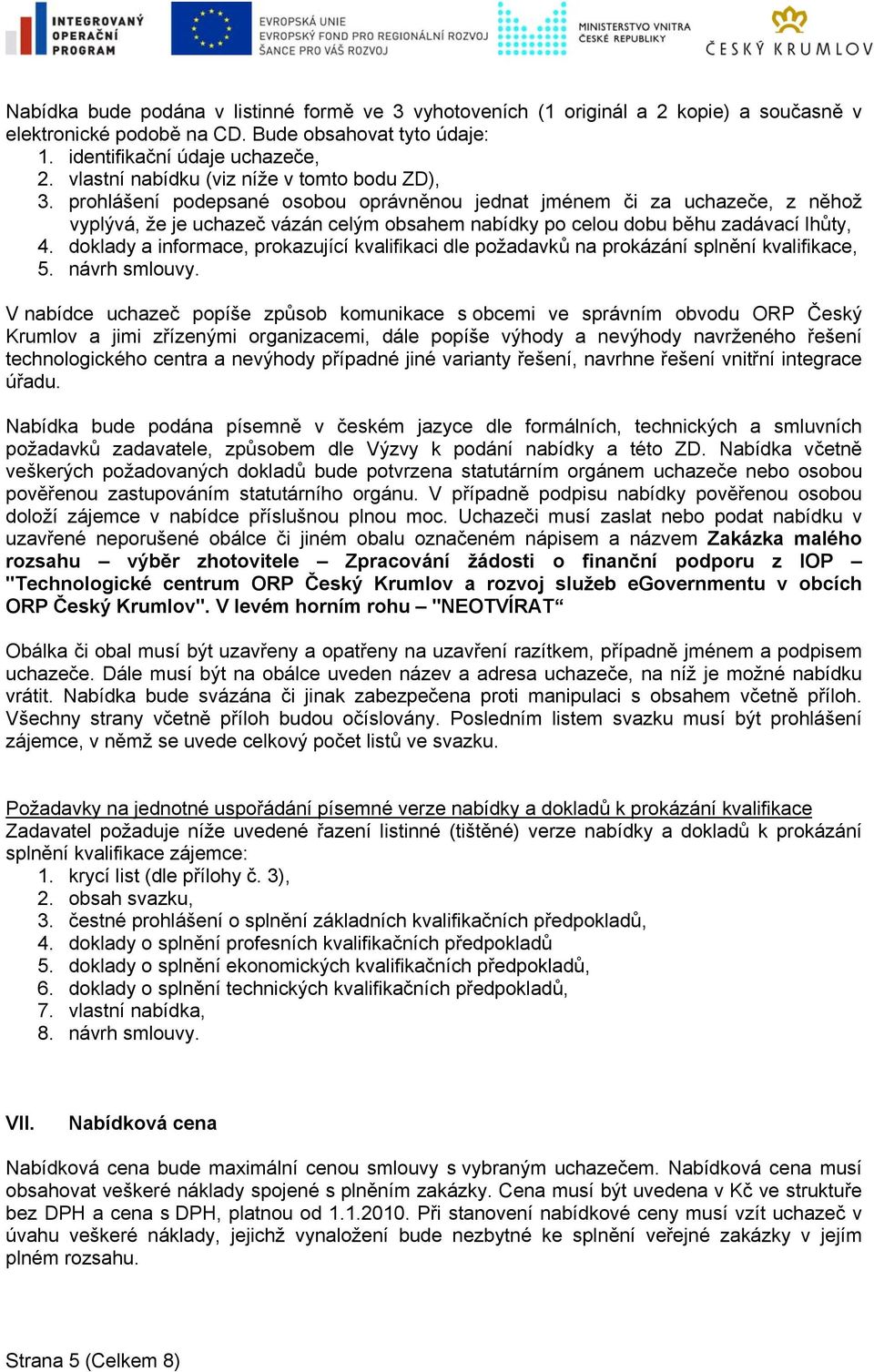 prohlášení podepsané osobou oprávněnou jednat jménem či za uchazeče, z něhož vyplývá, že je uchazeč vázán celým obsahem nabídky po celou dobu běhu zadávací lhůty, 4.