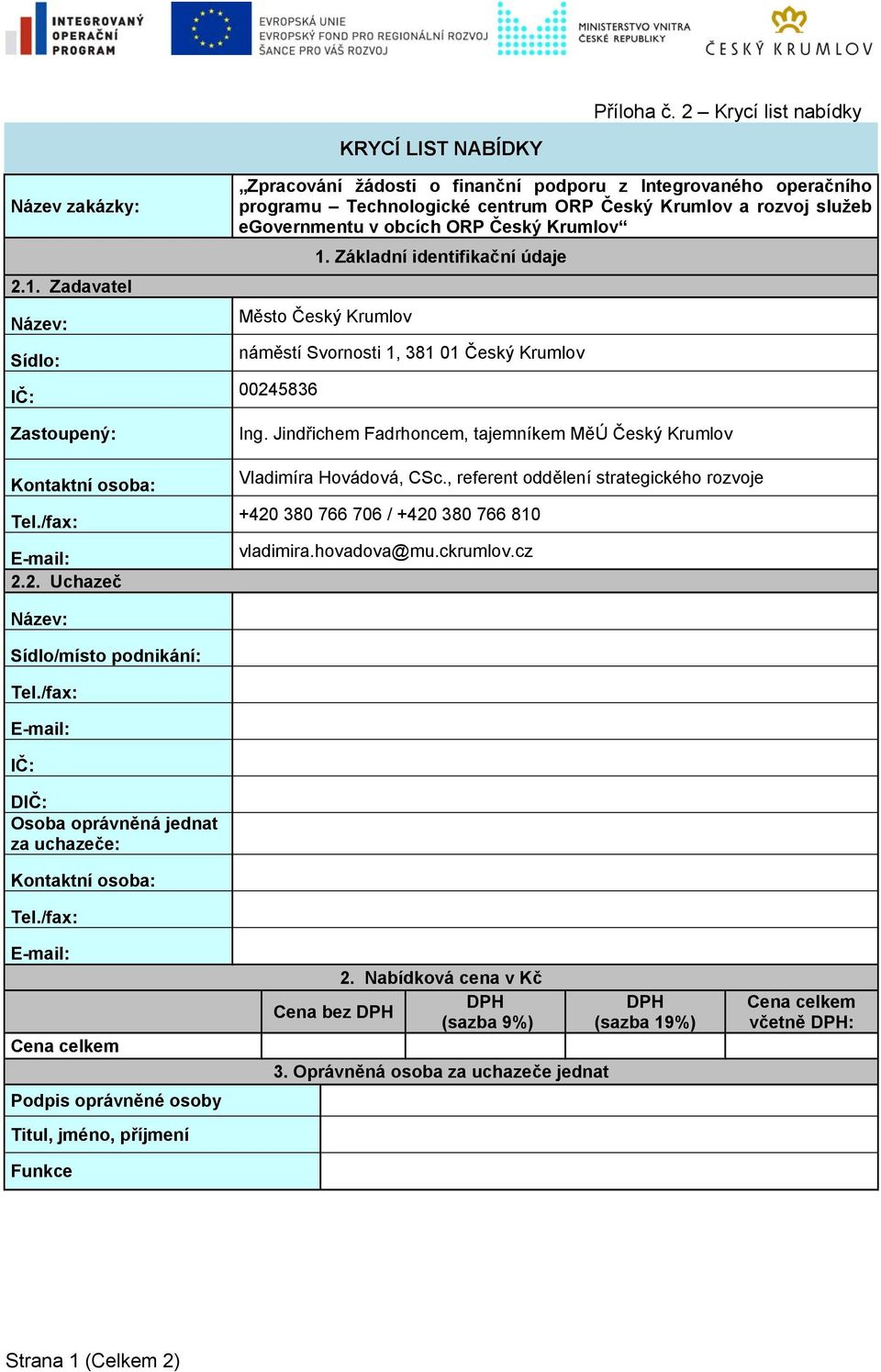 , referent oddělení strategického rozvoje +420 380 766 706 / +420 380 766 810 vladimira.hovadova@mu.ckrumlov.cz Název: Sídlo/místo podnikání: Tel.