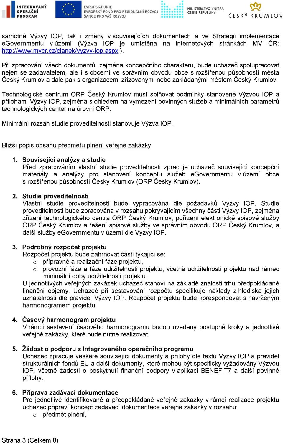 Při zpracování všech dokumentů, zejména koncepčního charakteru, bude uchazeč spolupracovat nejen se zadavatelem, ale i s obcemi ve správním obvodu obce s rozšířenou působností města Český Krumlov a