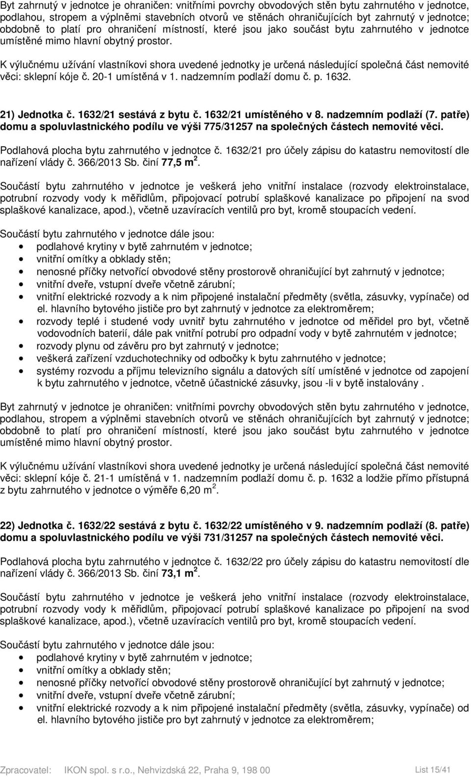 1632/21 pro účely zápisu do katastru nemovitostí dle nařízení vlády č. 366/2013 Sb. činí 77,5 m 2. k bytu zahrnutého v jednotce, včetně účastnické zásuvky, jsou -li v bytě instalovány.