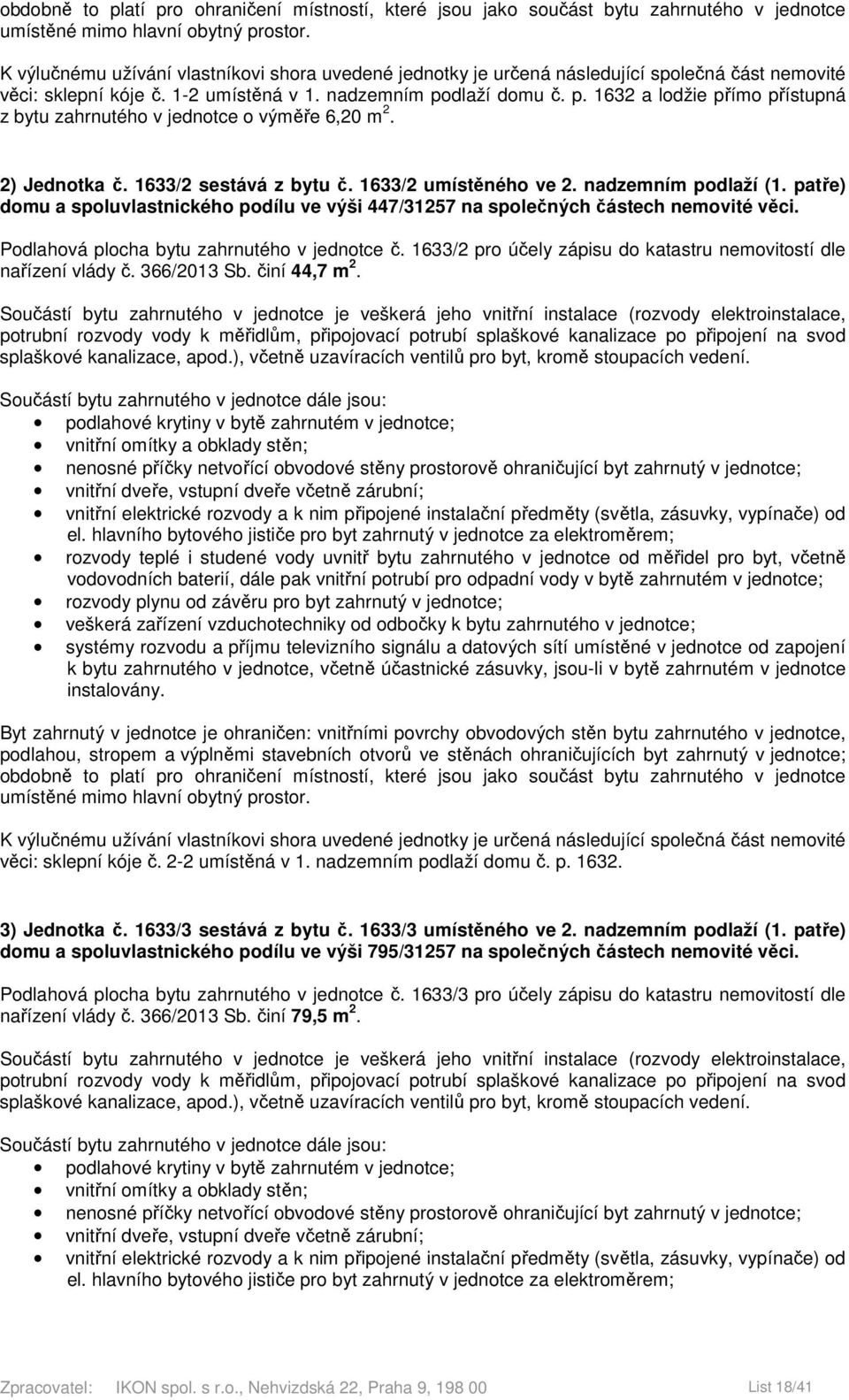 1633/2 pro účely zápisu do katastru nemovitostí dle nařízení vlády č. 366/2013 Sb. činí 44,7 m 2. věci: sklepní kóje č. 2-2 umístěná v 1. nadzemním podlaží domu č. p. 1632. 3) Jednotka č.