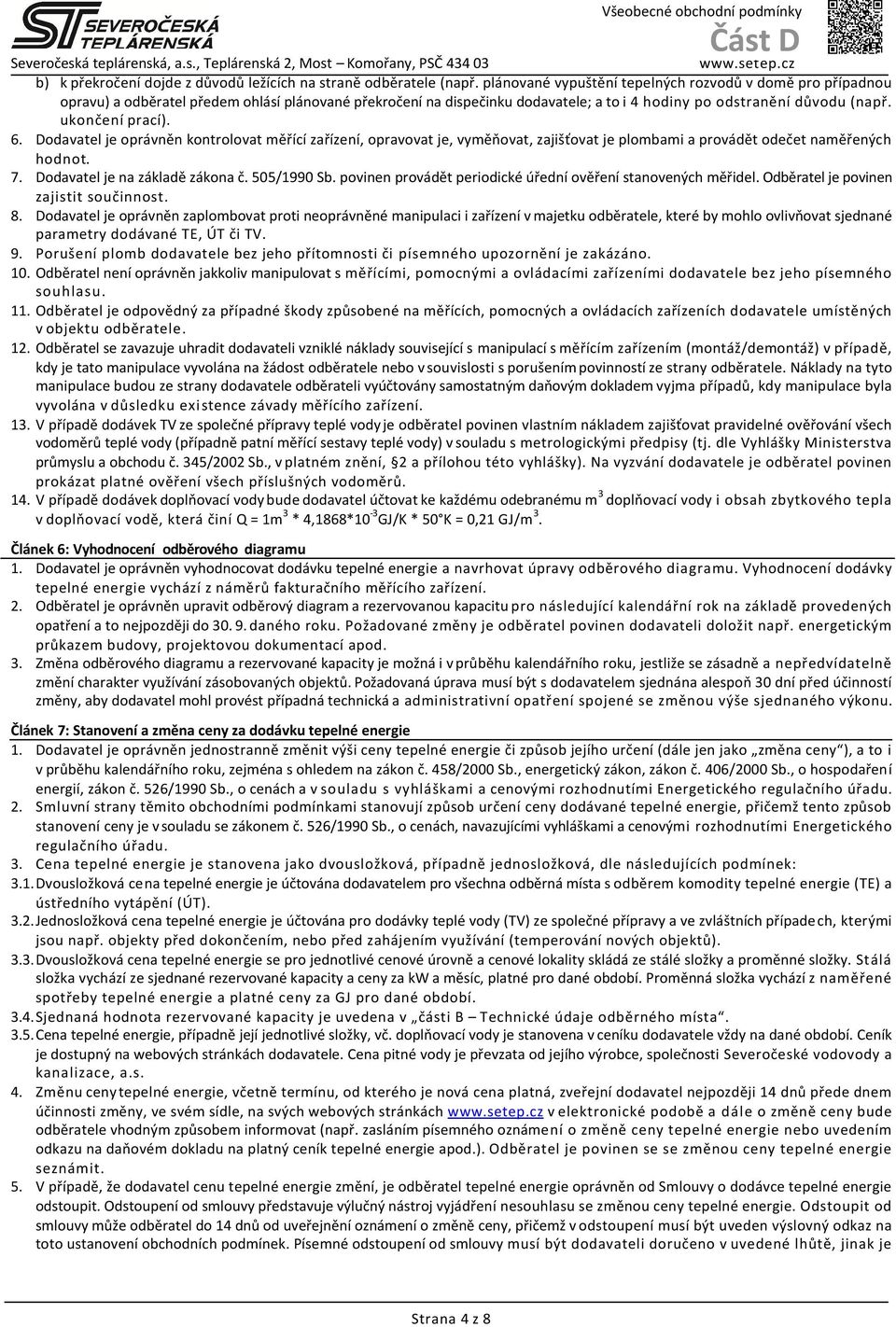 6. Dodavatel je oprávněn kontrolovat měřící zařízení, opravovat je, vyměňovat, zajišťovat je plombami a provádět odečet naměřených hodnot. 7. Dodavatel je na základě zákona č. 505/1990 Sb.