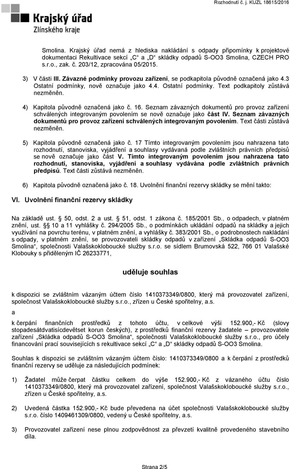 4) Kapitola původně označená jako č. 16. Seznam závazných dokumentů pro provoz zařízení schválených integrovaným povolením se nově označuje jako část IV.