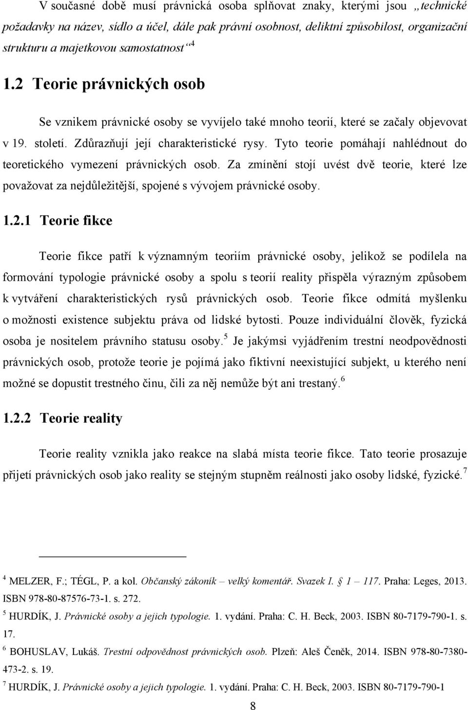 Tyto teorie pomáhají nahlédnout do teoretického vymezení právnických osob. Za zmínění stojí uvést dvě teorie, které lze považovat za nejdůležitější, spojené s vývojem právnické osoby. 1.2.