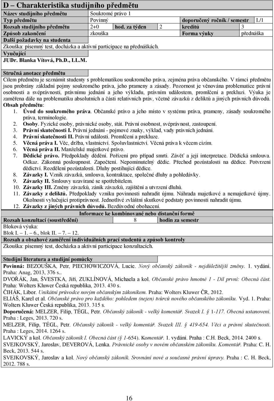 D., LL.M. Stručná anotace předmětu Cílem předmětu je seznámit studenty s problematikou soukromého práva, zejména práva občanského.