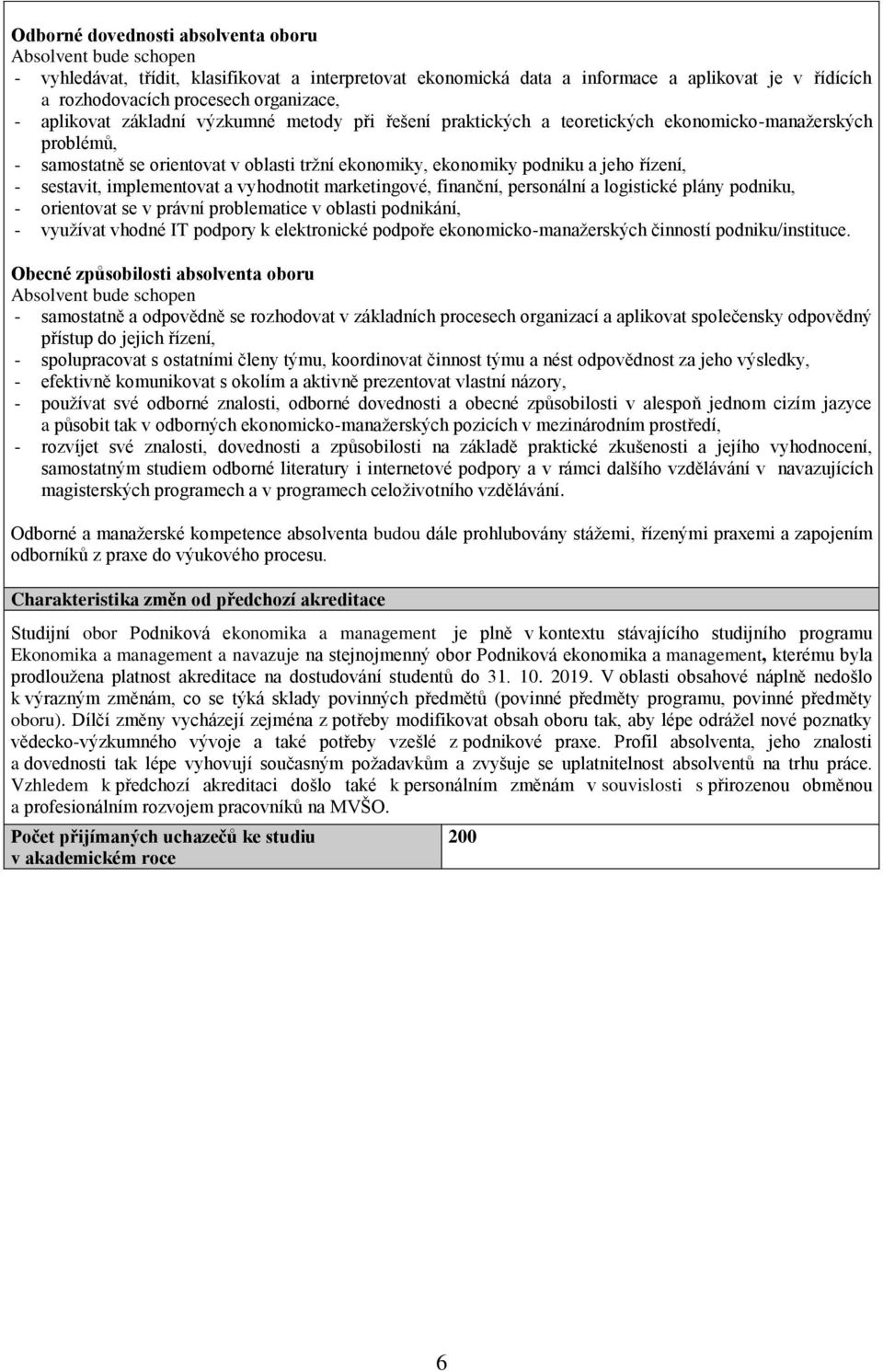 řízení, - sestavit, implementovat a vyhodnotit marketingové, finanční, personální a logistické plány podniku, - orientovat se v právní problematice v oblasti podnikání, - využívat vhodné IT podpory k