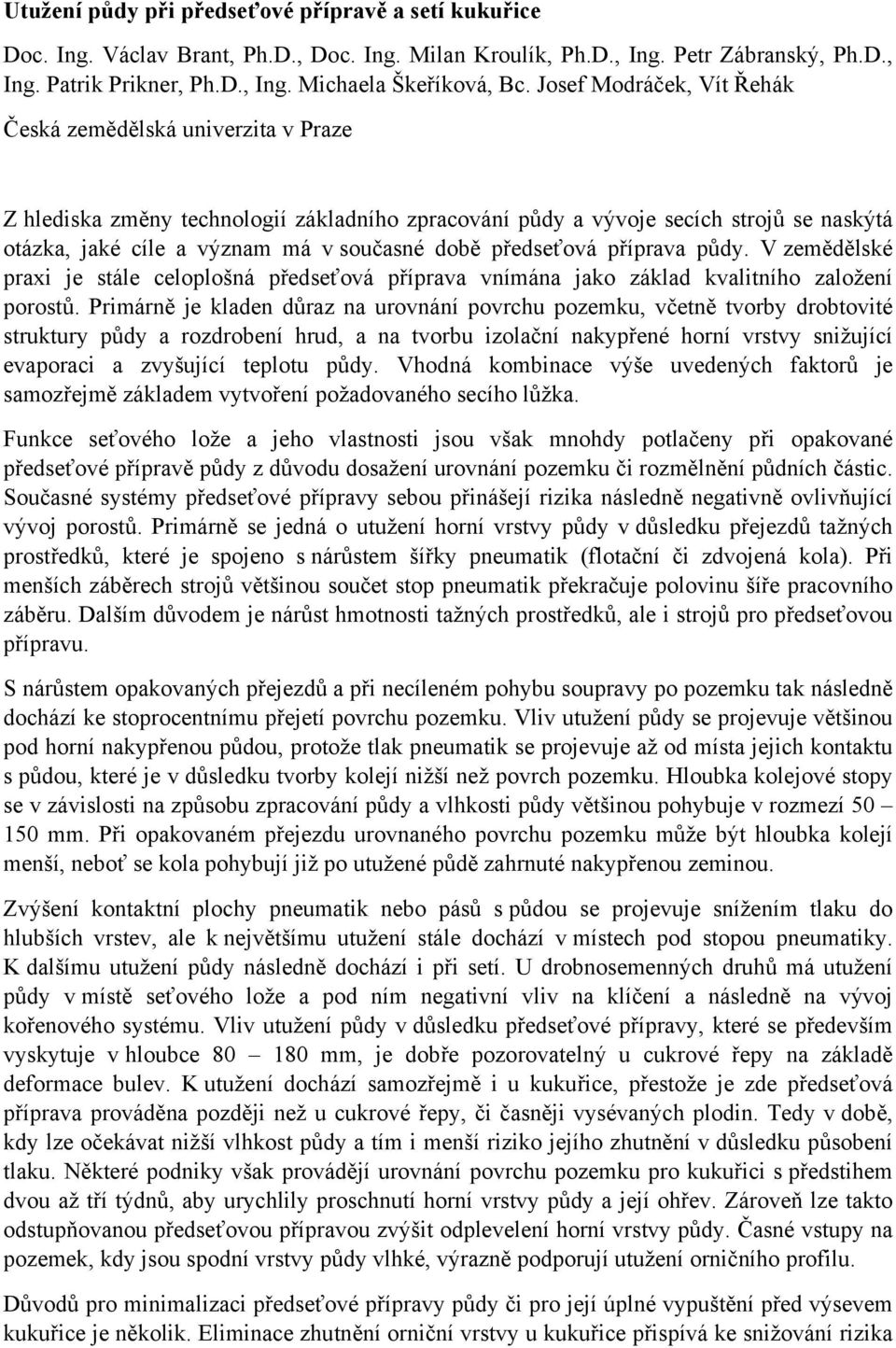 předseťová příprava půdy. V zemědělské praxi je stále celoplošná předseťová příprava vnímána jako základ kvalitního založení porostů.