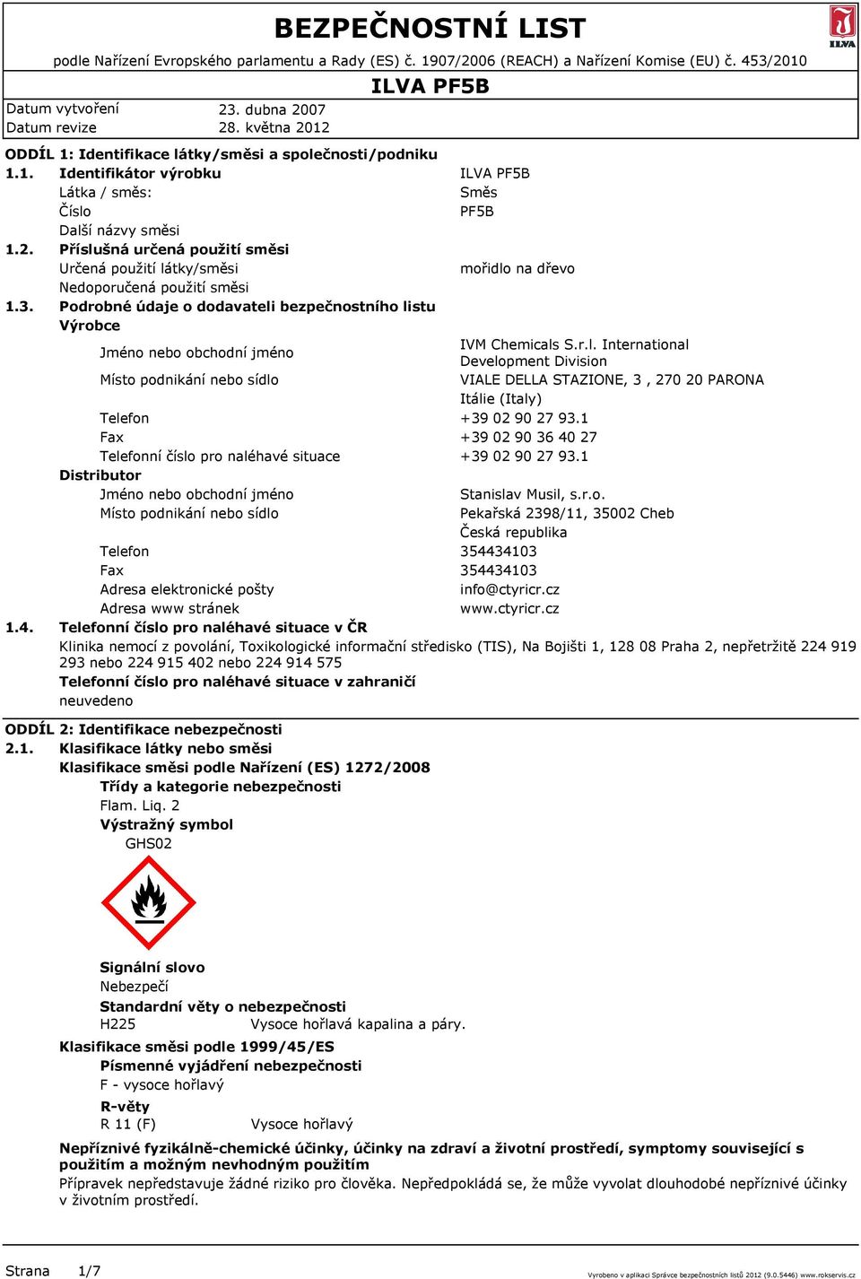 Podrobné údaje o dodavateli bezpečnostního listu Výrobce Jméno nebo obchodní jméno IVM Chemicals S.r.l. International Development Division Místo podnikání nebo sídlo VIALE DELLA STAZIONE, 3, 270 20 PARONA Itálie (Italy) Telefon +39 02 90 27 93.