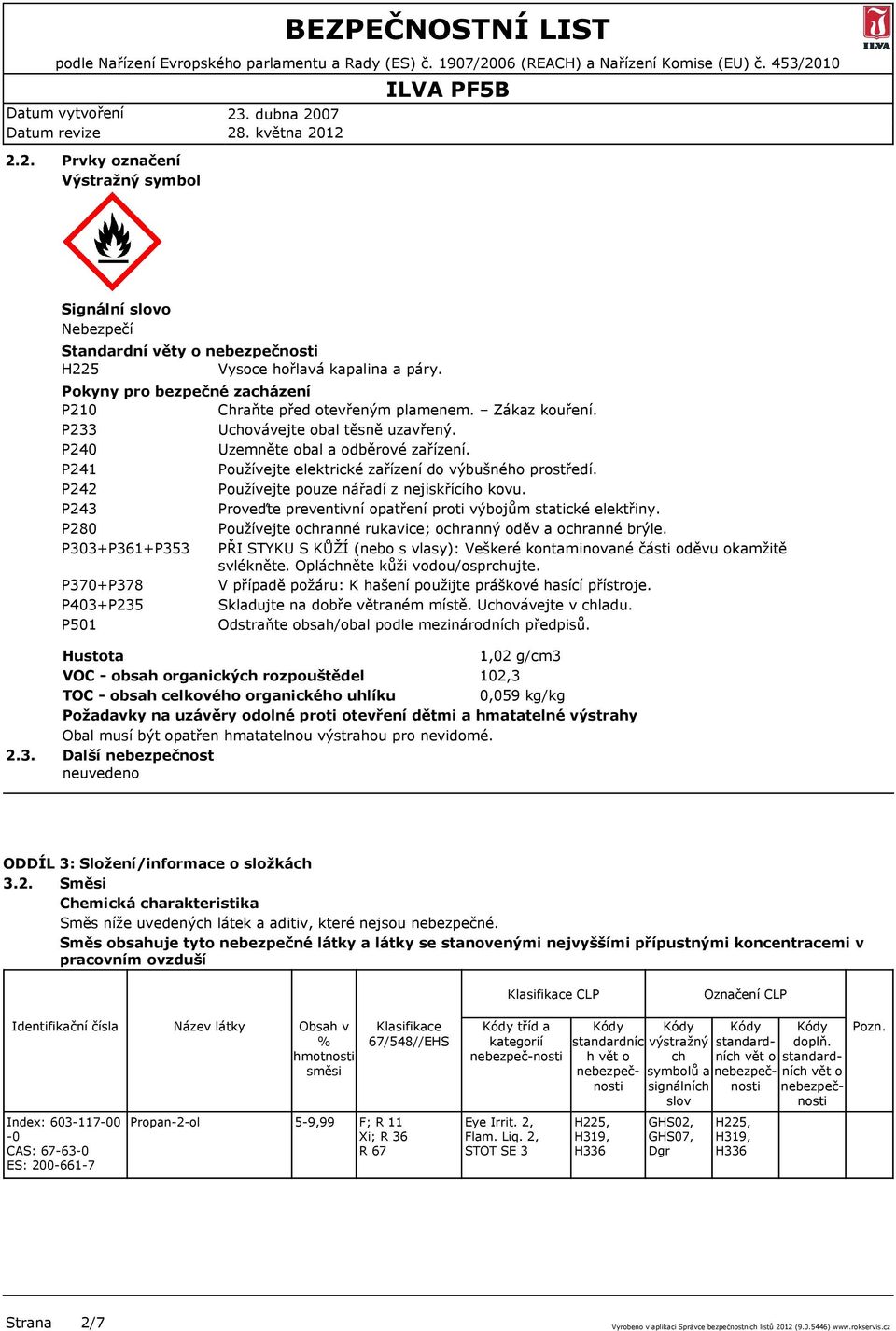 P242 Používejte pouze nářadí z nejiskřícího kovu. P243 Proveďte preventivní opatření proti výbojům statické elektřiny. P280 Používejte ochranné rukavice; ochranný oděv a ochranné brýle.