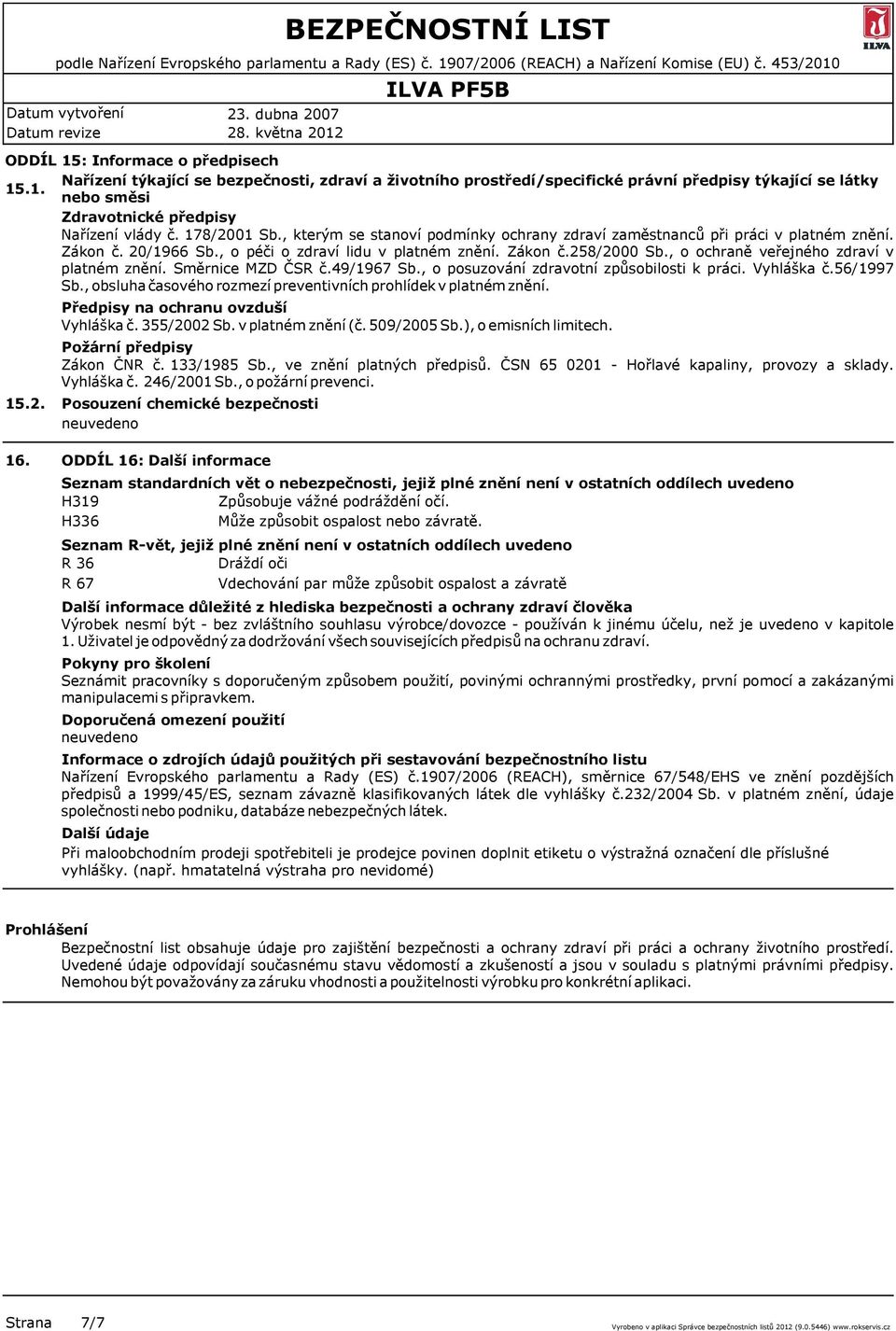 , o ochraně veřejného zdraví v platném znění. Směrnice MZD ČSR č.49/1967 Sb., o posuzování zdravotní způsobilosti k práci. Vyhláška č.56/1997 Sb.