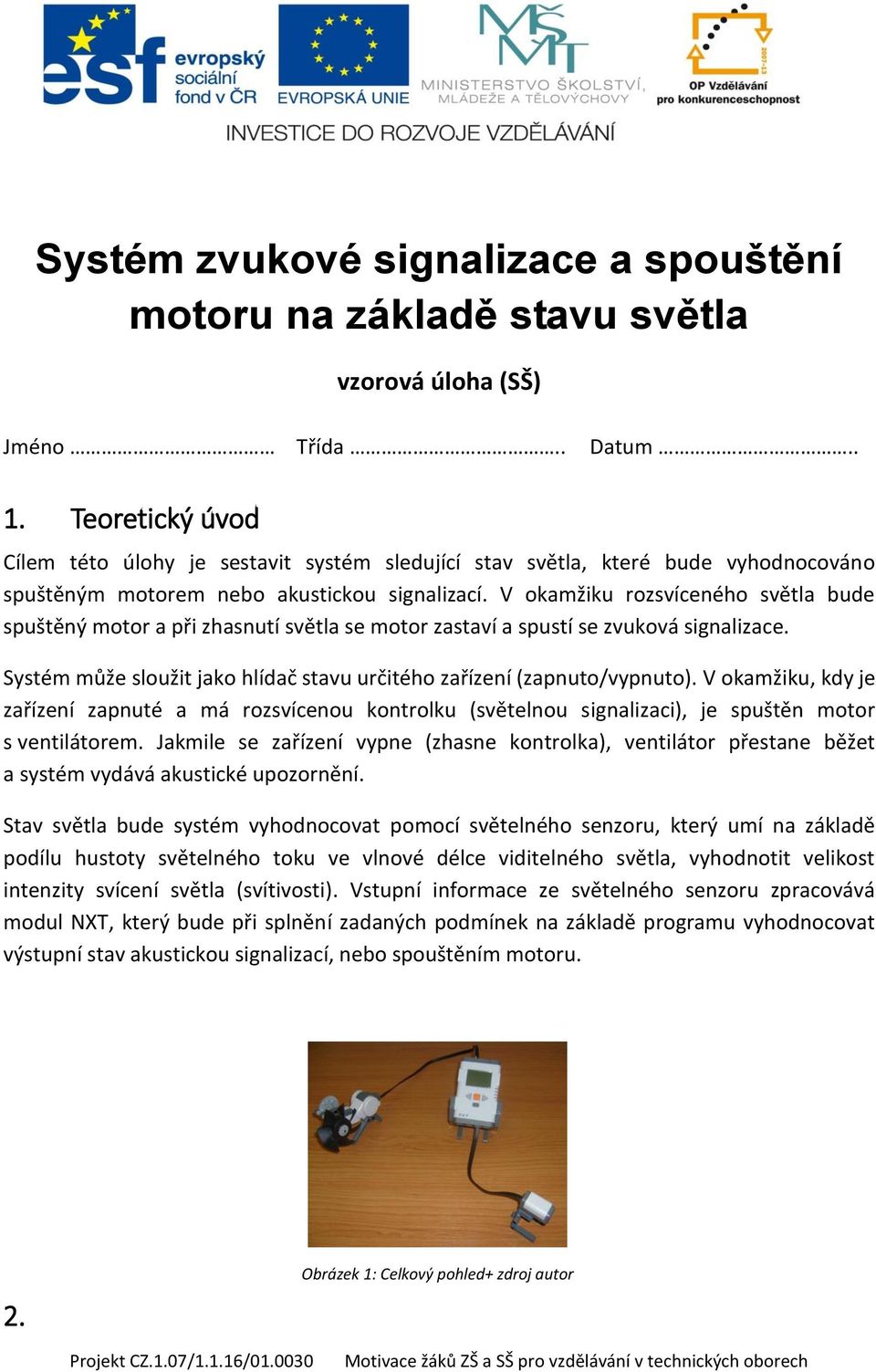 V okamžiku rozsvíceného světla bude spuštěný motor a při zhasnutí světla se motor zastaví a spustí se zvuková signalizace. Systém může sloužit jako hlídač stavu určitého zařízení (zapnuto/vypnuto).