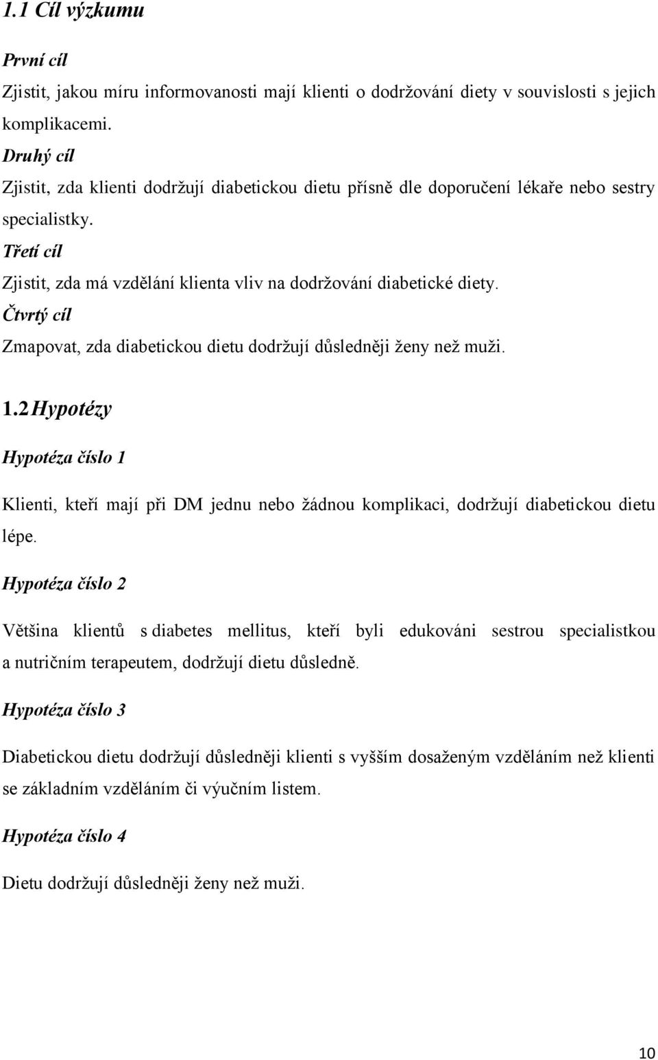 Čtvrtý cíl Zmapovat, zda diabetickou dietu dodržují důsledněji ženy než muži. 1.2 Hypotézy Hypotéza číslo 1 Klienti, kteří mají při DM jednu nebo žádnou komplikaci, dodržují diabetickou dietu lépe.