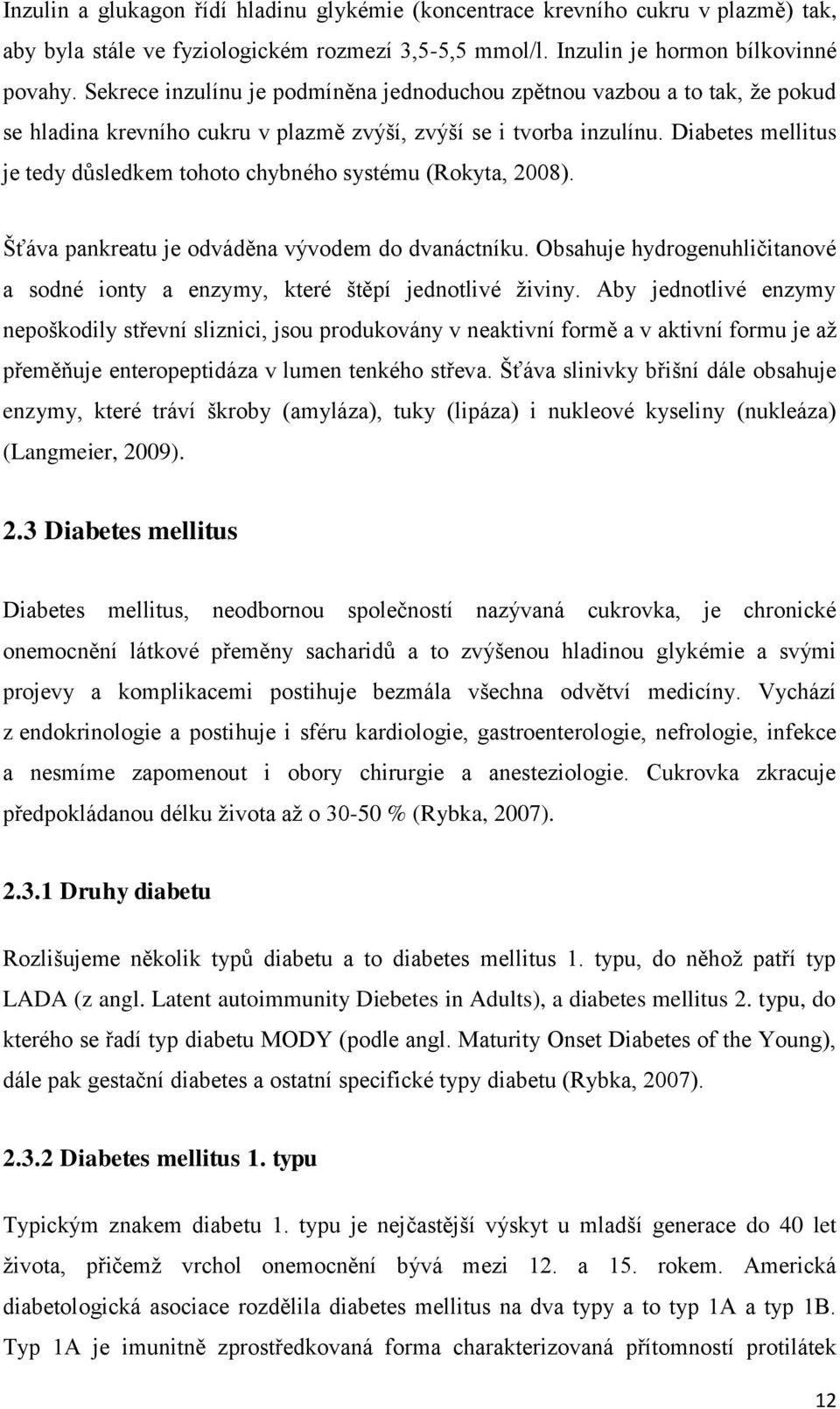 Diabetes mellitus je tedy důsledkem tohoto chybného systému (Rokyta, 2008). Šťáva pankreatu je odváděna vývodem do dvanáctníku.