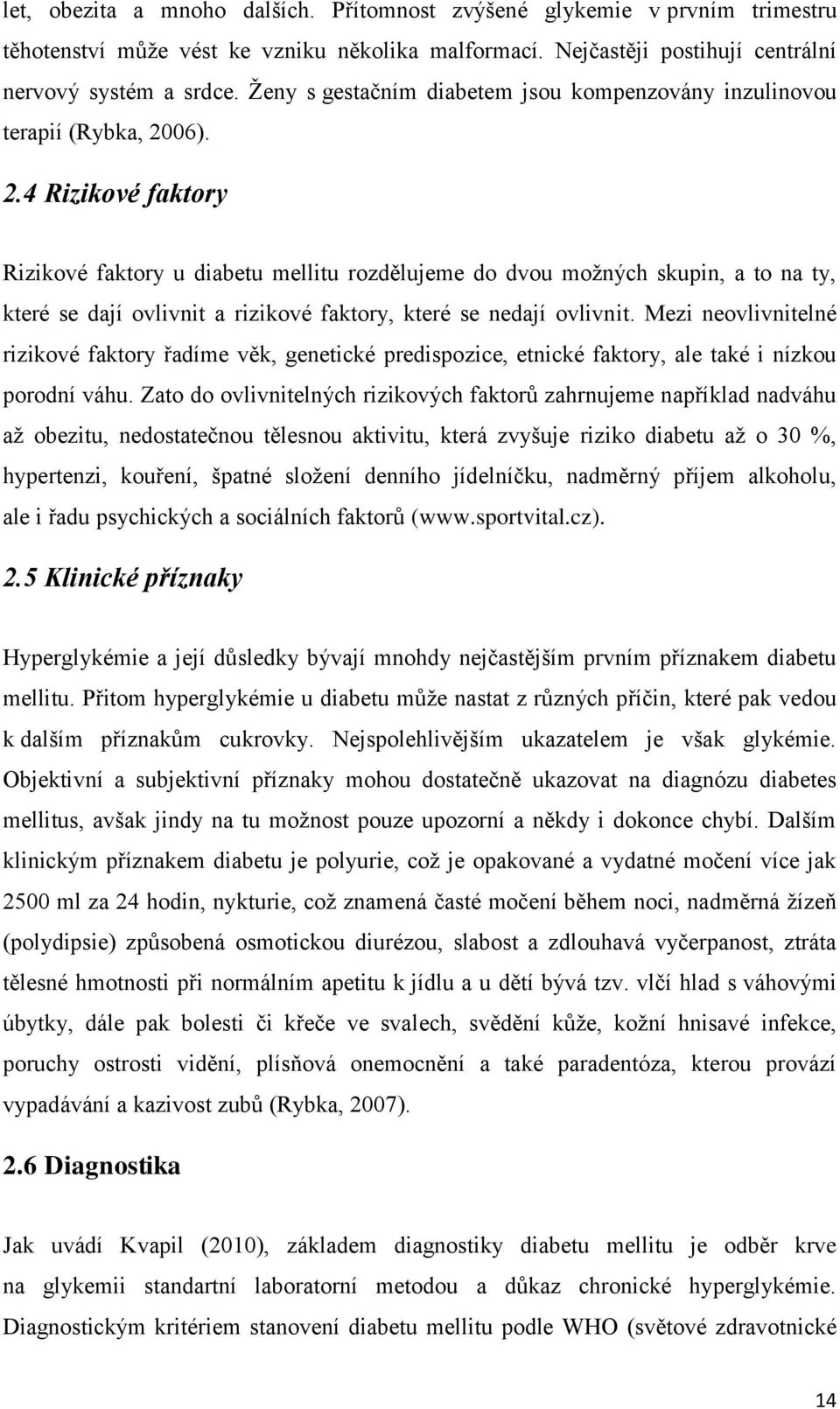 06). 2.4 Rizikové faktory Rizikové faktory u diabetu mellitu rozdělujeme do dvou možných skupin, a to na ty, které se dají ovlivnit a rizikové faktory, které se nedají ovlivnit.