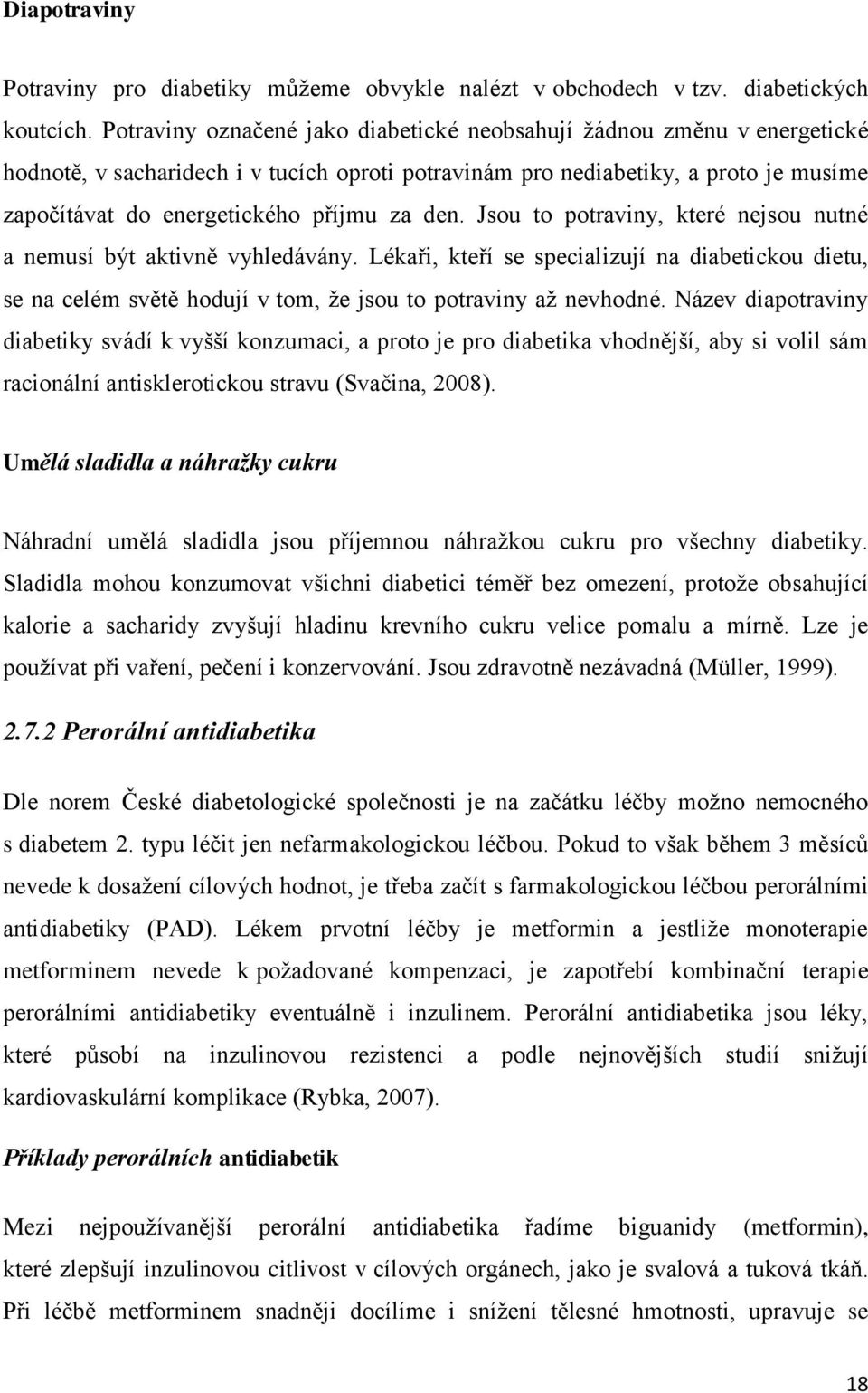 den. Jsou to potraviny, které nejsou nutné a nemusí být aktivně vyhledávány. Lékaři, kteří se specializují na diabetickou dietu, se na celém světě hodují v tom, že jsou to potraviny až nevhodné.