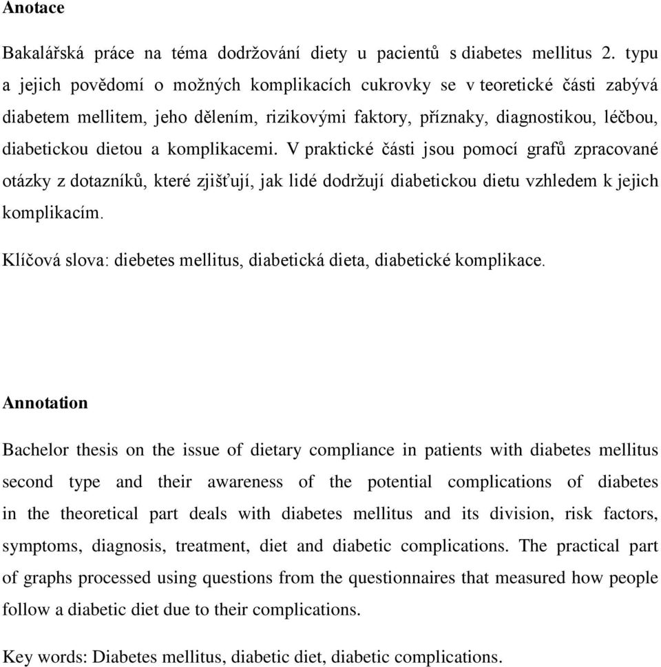 komplikacemi. V praktické části jsou pomocí grafů zpracované otázky z dotazníků, které zjišťují, jak lidé dodržují diabetickou dietu vzhledem k jejich komplikacím.