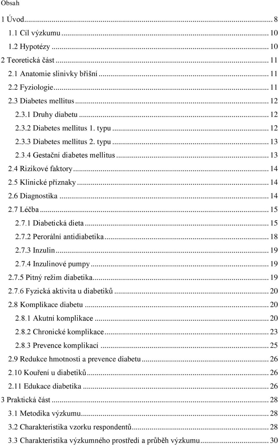 .. 15 2.7.2 Perorální antidiabetika... 18 2.7.3 Inzulin... 19 2.7.4 Inzulinové pumpy... 19 2.7.5 Pitný režim diabetika... 19 2.7.6 Fyzická aktivita u diabetiků... 20 2.8 Komplikace diabetu... 20 2.8.1 Akutní komplikace.