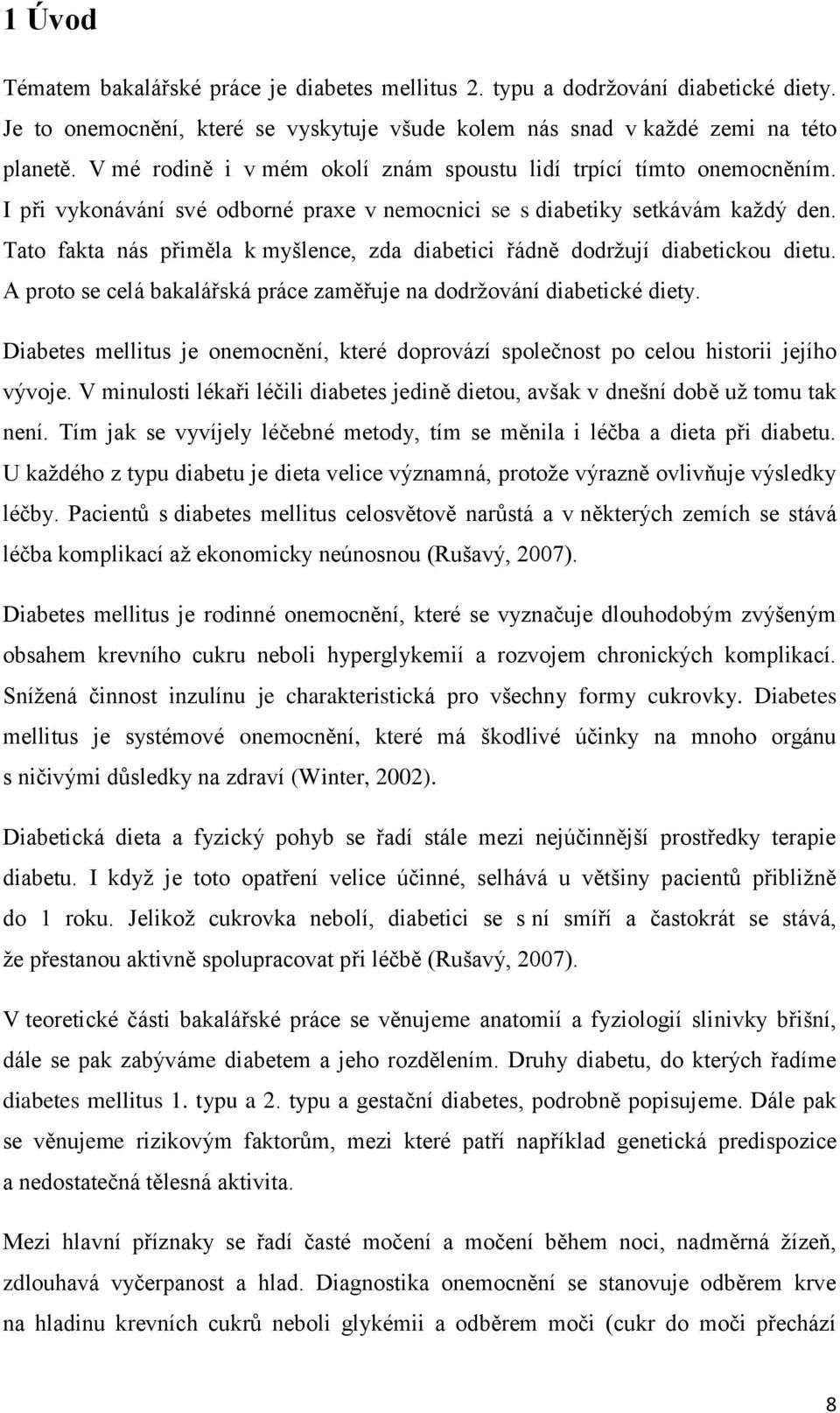 Tato fakta nás přiměla k myšlence, zda diabetici řádně dodržují diabetickou dietu. A proto se celá bakalářská práce zaměřuje na dodržování diabetické diety.
