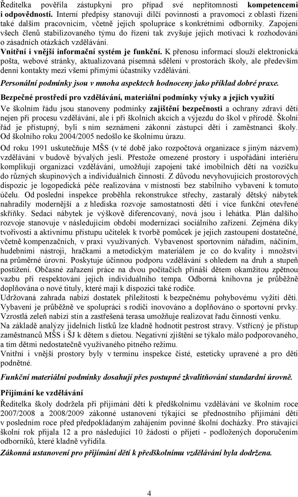 Zapojení všech členů stabilizovaného týmu do řízení tak zvyšuje jejich motivaci k rozhodování o zásadních otázkách vzdělávání. Vnitřní i vnější informační systém je funkční.