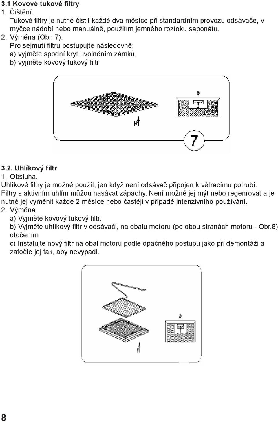 Uhlíkové filtry je možné použít, jen když není odsávač připojen k větracímu potrubí. Filtry s aktivním uhlím můžou nasávat zápachy.