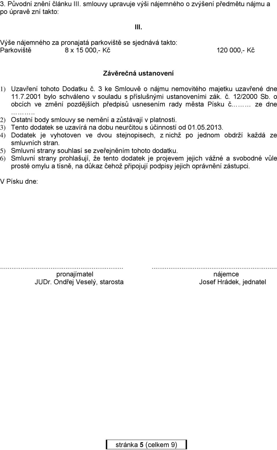 Závěrečná ustanovení 1) Uzavření tohoto Dodatku č. 3 ke Smlouvě o nájmu nemovitého majetku uzavřené dne 11.7.2001 bylo schváleno v souladu s příslušnými ustanoveními zák. č. 12/2000 Sb.