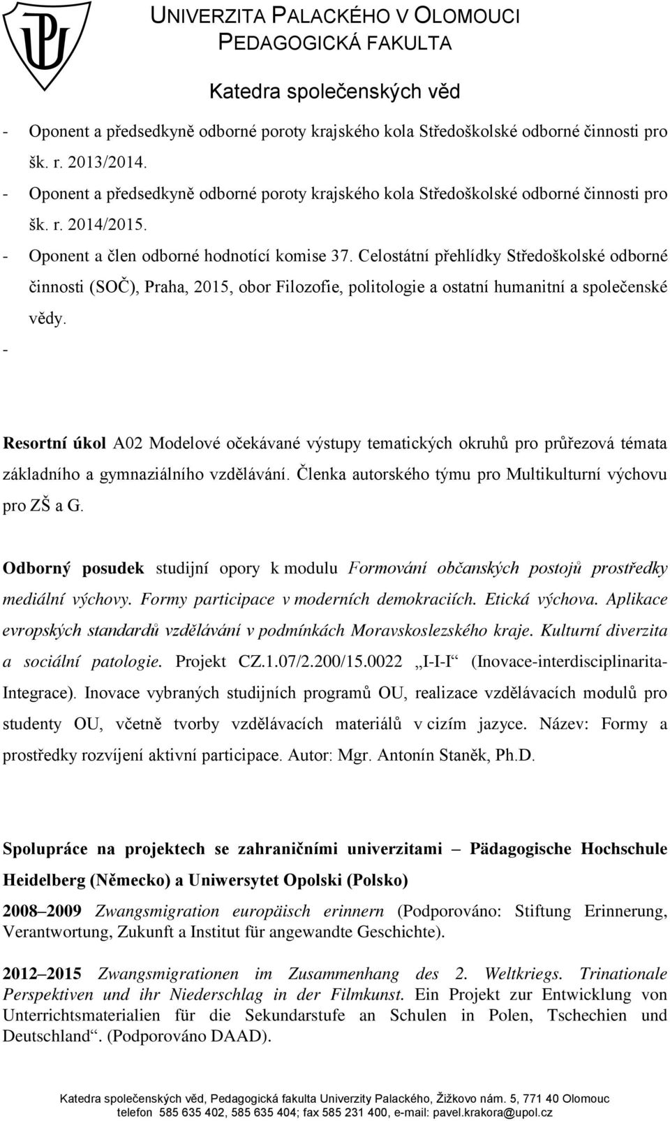 Resortní úkol AŃ2 Modelové očekávané výstupy tematických okruhů pro prů ezová témata základního a gymnaziálního vzd lávání. Členka autorského týmu pro Multikulturní výchovu pro ZŠ a G.