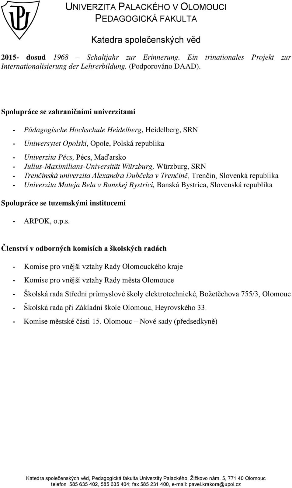 Julius-Maximilians-Universität Würzburg, Würzburg, SRN - Trenčínská univerzita Alexandra Dubčeka v Trenčíně, Trenčín, Slovenká republika - Univerzita Mateja Bela v Banskej Bystrici, Banská Bystrica,