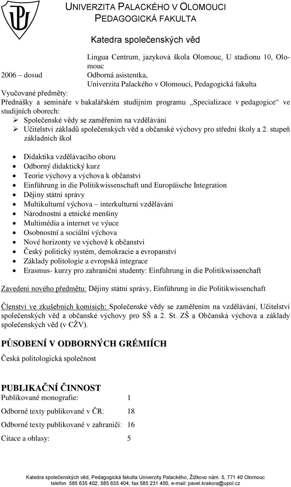 stupeň základních škol Didaktika vzd lávacího oboru Odborný didaktický kurz Teorie výchovy a výchova k občanství Einführung in die Politikwissenschaft und Europäische Integration D jiny státní správy