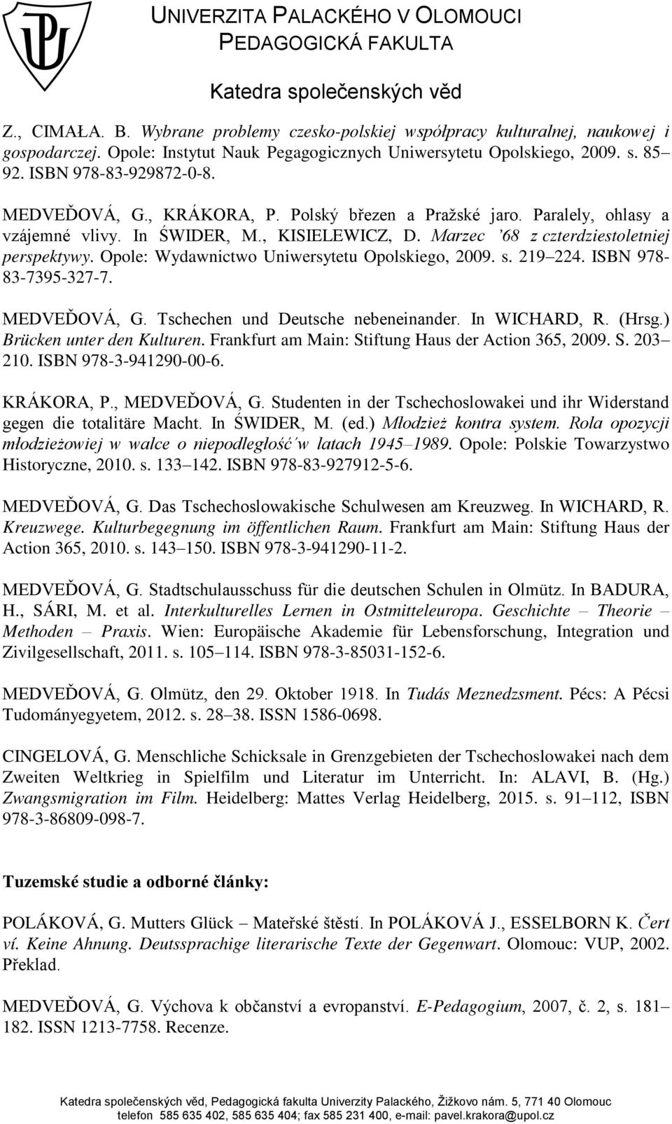 Opole: Wydawnictwo Uniwersytetu Opolskiego, 2009. s. 219 224. ISBN 978-83-7395-327-7. MEDVE OVÁ, G. Tschechen und Deutsche nebeneinander. In WICHARD, R. ĚHrsg.ě Brücken unter den Kulturen.