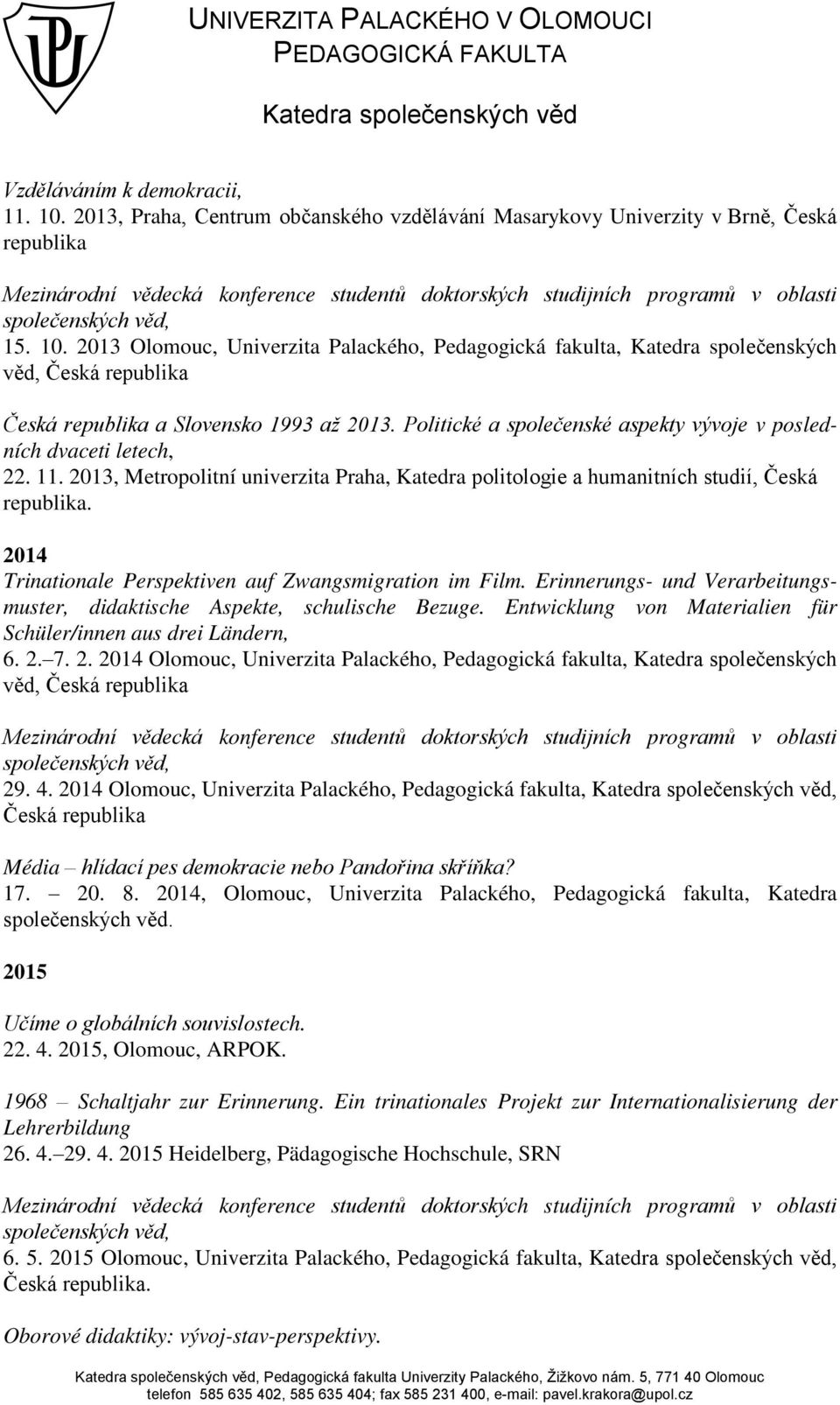 2013 Olomouc, Univerzita Palackého, Pedagogická fakulta, Katedra společenských v d, Česká republika Česká republika a Slovensko 1řř3 až 2013.