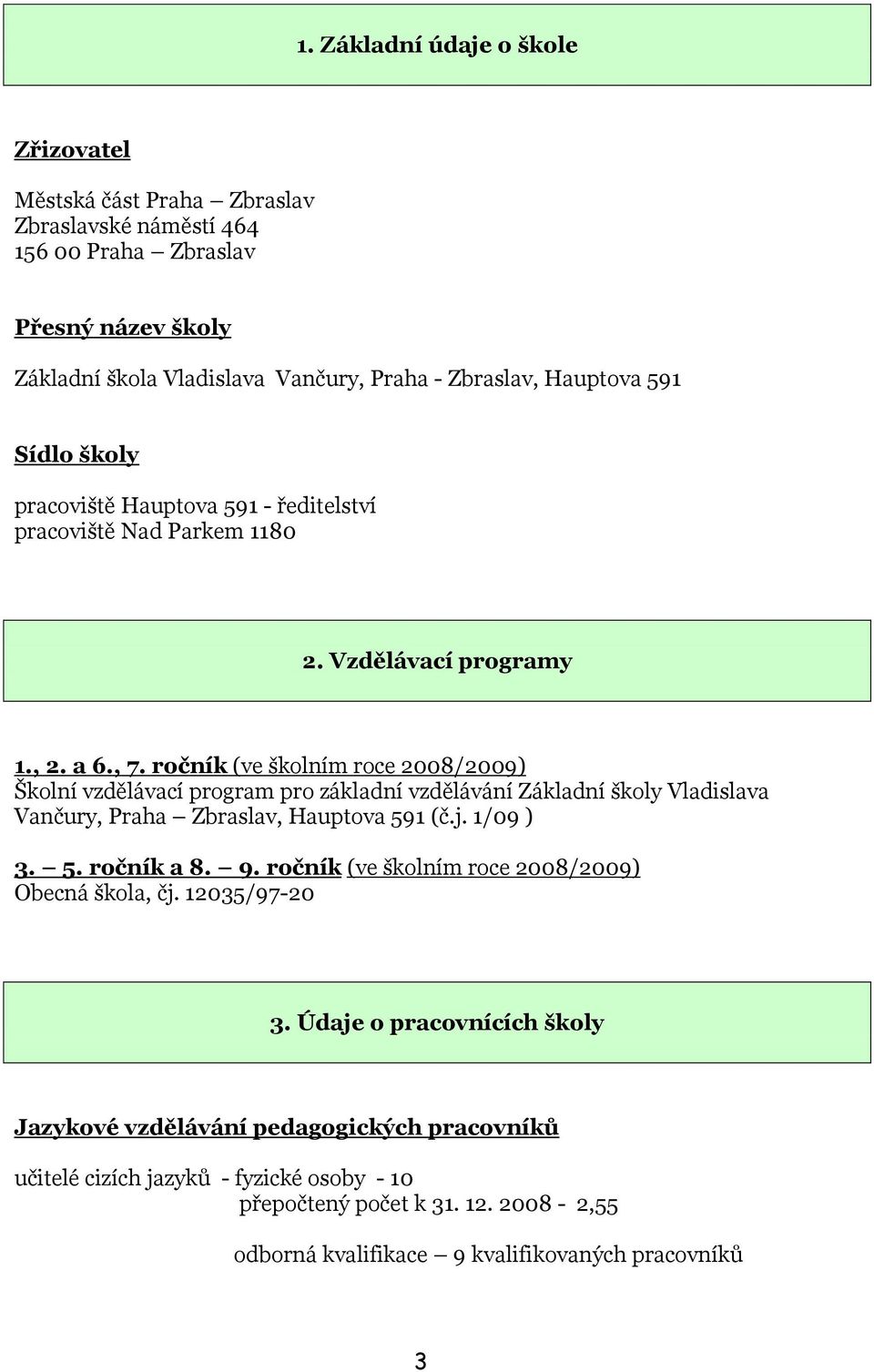 ročník (ve školním roce 2008/2009) Školní vzdělávací program pro základní vzdělávání Základní školy Vladislava Vančury, Praha Zbraslav, Hauptova 591 (č.j. 1/09 ) 3. 5. ročník a 8. 9.