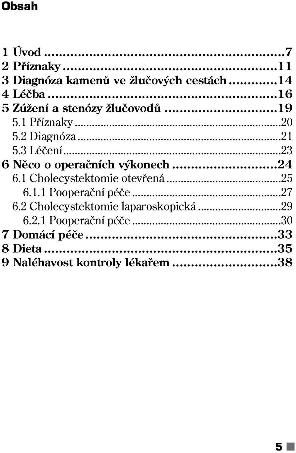 ..23 6 Něco o operačních výkonech...24 6.1 Cholecystektomie otevřená...25 6.1.1 Pooperační péče...27 6.