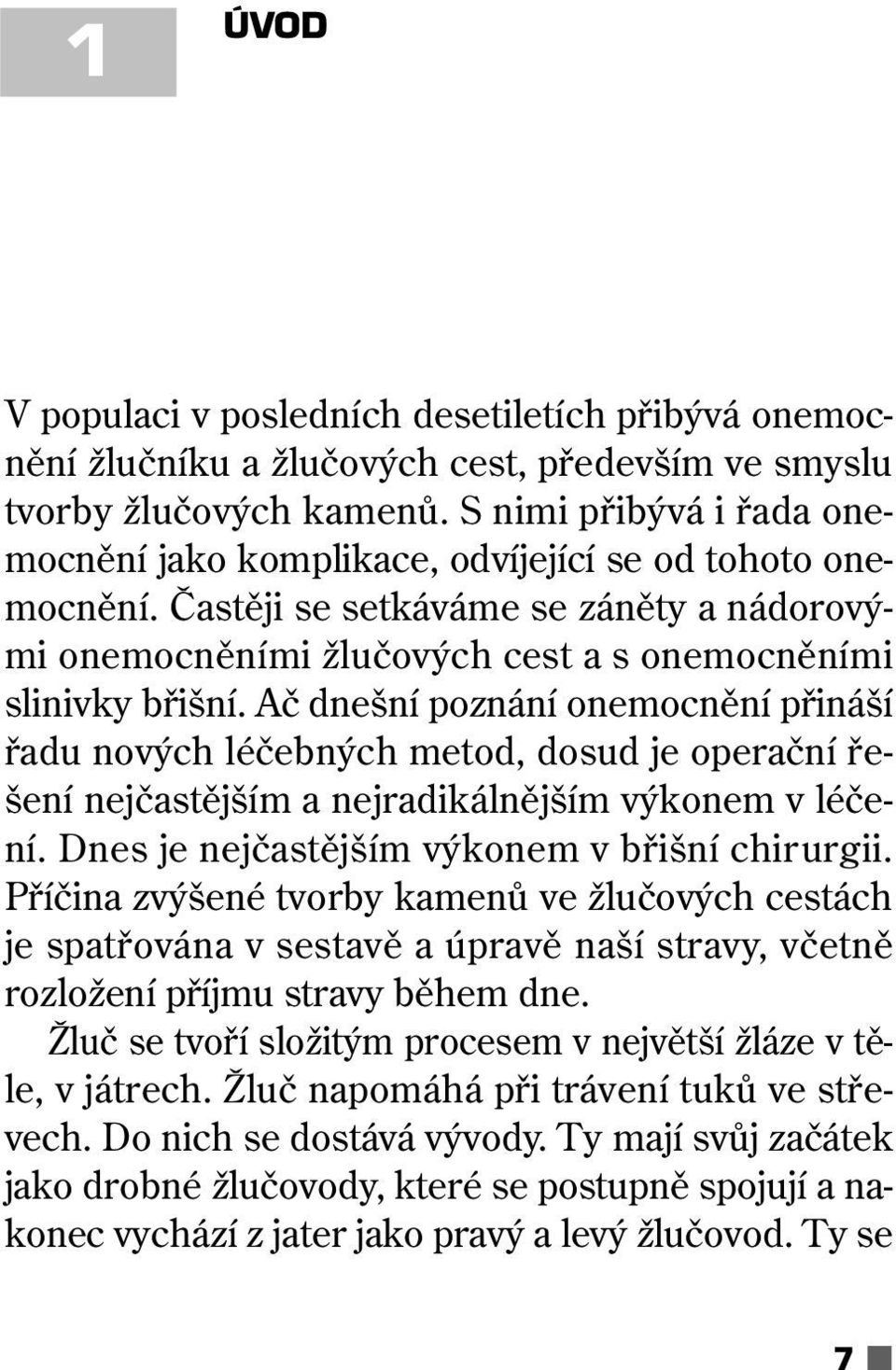 Ač dnešní poznání onemocnění přináší řadu nových léčebných metod, dosud je operační řešení nejčastějším a nejradikálnějším výkonem v léčení. Dnes je nejčastějším výkonem v břišní chirurgii.