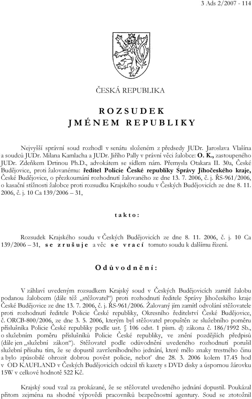 30a, České Budějovice, proti žalovanému: ředitel Policie České republiky Správy Jihočeského kraje, České Budějovice, o přezkoumání rozhodnutí žalovaného ze dne 13. 7. 2006, č. j.