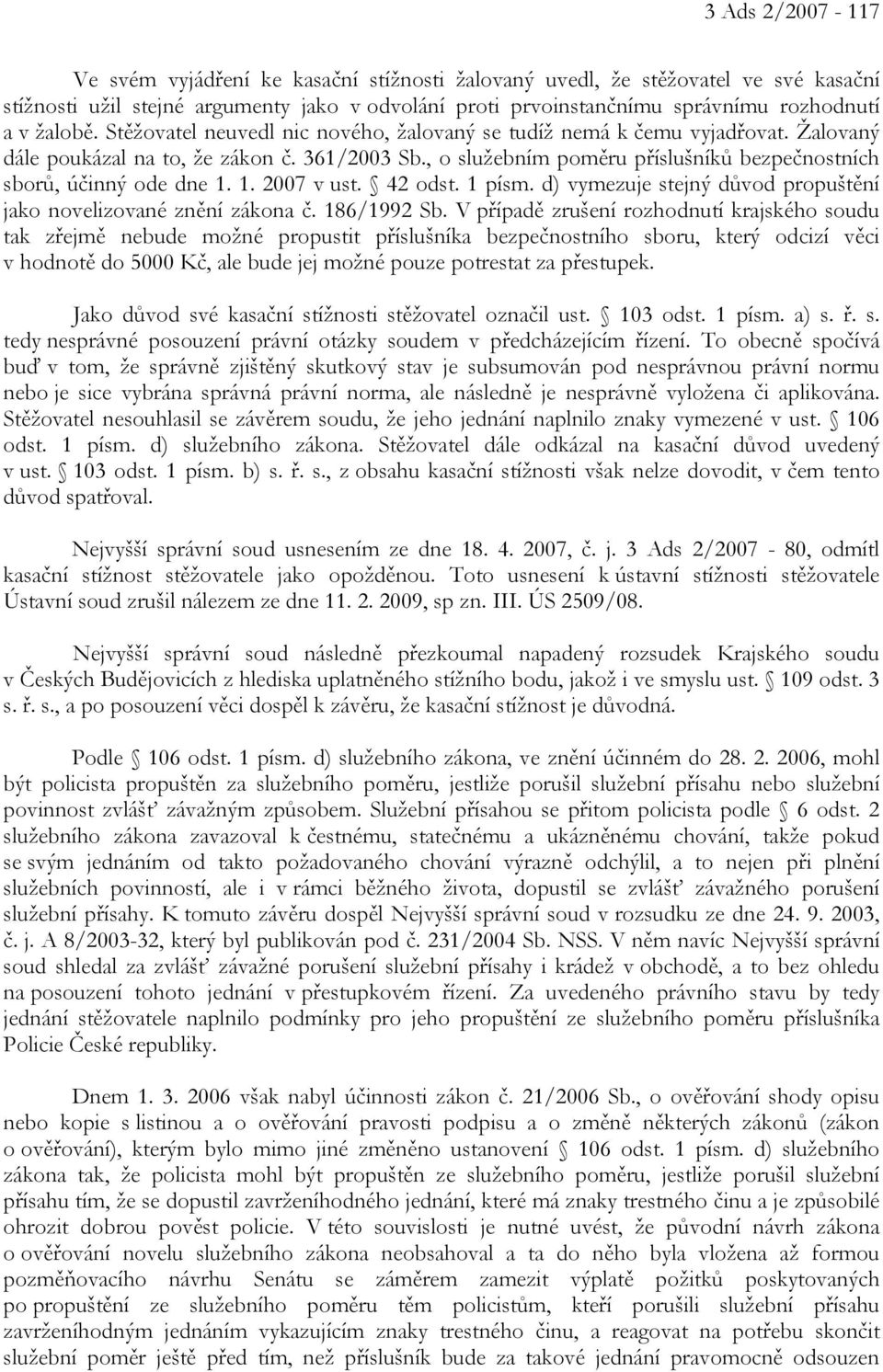 , o služebním poměru příslušníků bezpečnostních sborů, účinný ode dne 1. 1. 2007 v ust. 42 odst. 1 písm. d) vymezuje stejný důvod propuštění jako novelizované znění zákona č. 186/1992 Sb.