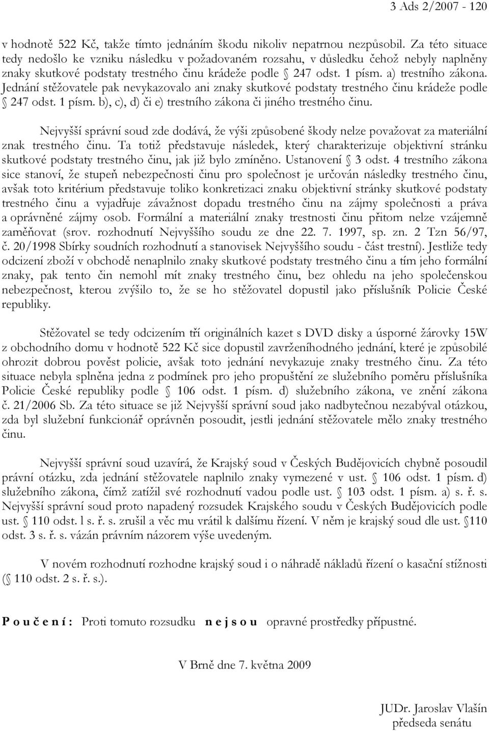 Jednání stěžovatele pak nevykazovalo ani znaky skutkové podstaty trestného činu krádeže podle 247 odst. 1 písm. b), c), d) či e) trestního zákona či jiného trestného činu.