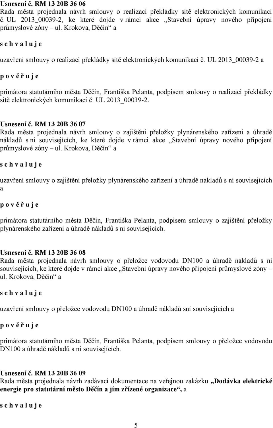 UL 2013_00039-2 a primátora statutárního města Děčín, Františka Pelanta, podpisem smlouvy o realizaci překládky sítě elektronických komunikací č. UL 2013_00039-2. Usnesení č.