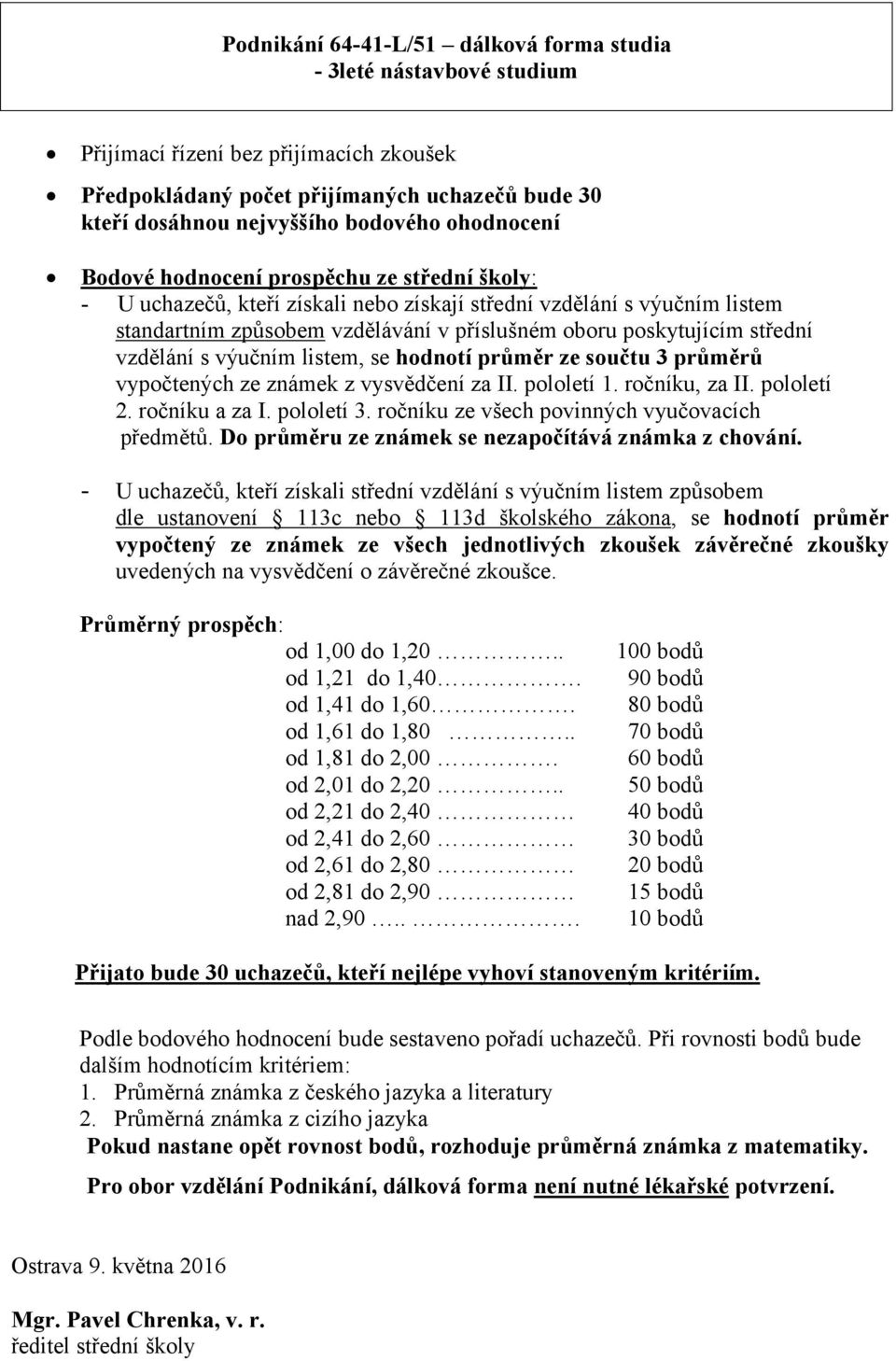 střední vzdělání s výučním listem, se hodnotí průměr ze součtu 3 průměrů vypočtených ze známek z vysvědčení za II. pololetí 1. ročníku, za II. pololetí 2. ročníku a za I. pololetí 3.