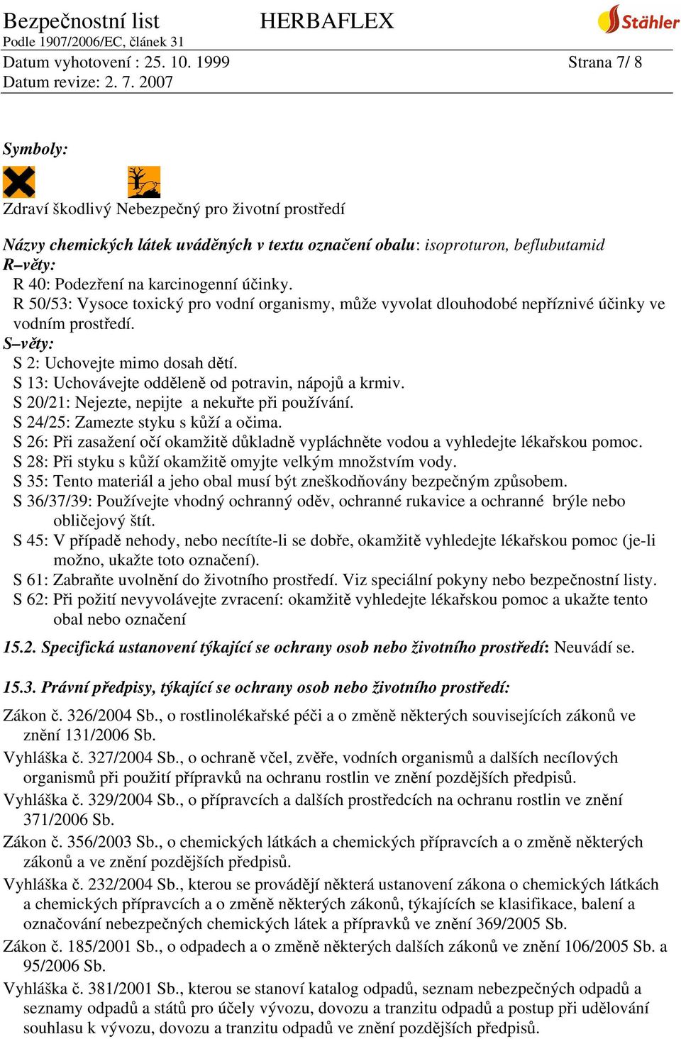 účinky. R 50/53: Vysoce toxický pro vodní organismy, může vyvolat dlouhodobé nepříznivé účinky ve vodním prostředí. S věty: S 2: Uchovejte mimo dosah dětí.