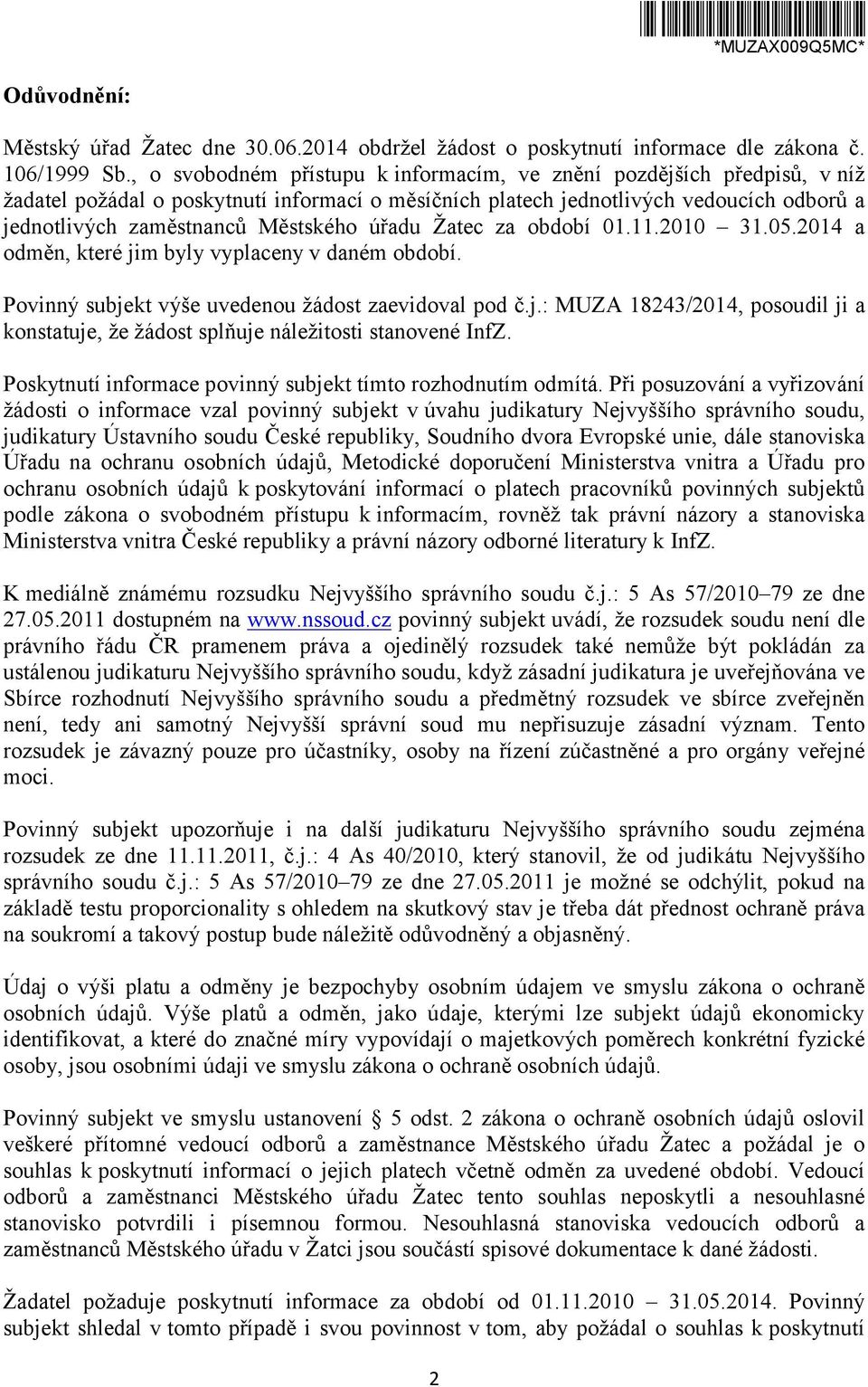 úřadu Žatec za období 01.11.2010 31.05.2014 a odměn, které jim byly vyplaceny v daném období. Povinný subjekt výše uvedenou žádost zaevidoval pod č.j.: MUZA 18243/2014, posoudil ji a konstatuje, že žádost splňuje náležitosti stanovené InfZ.