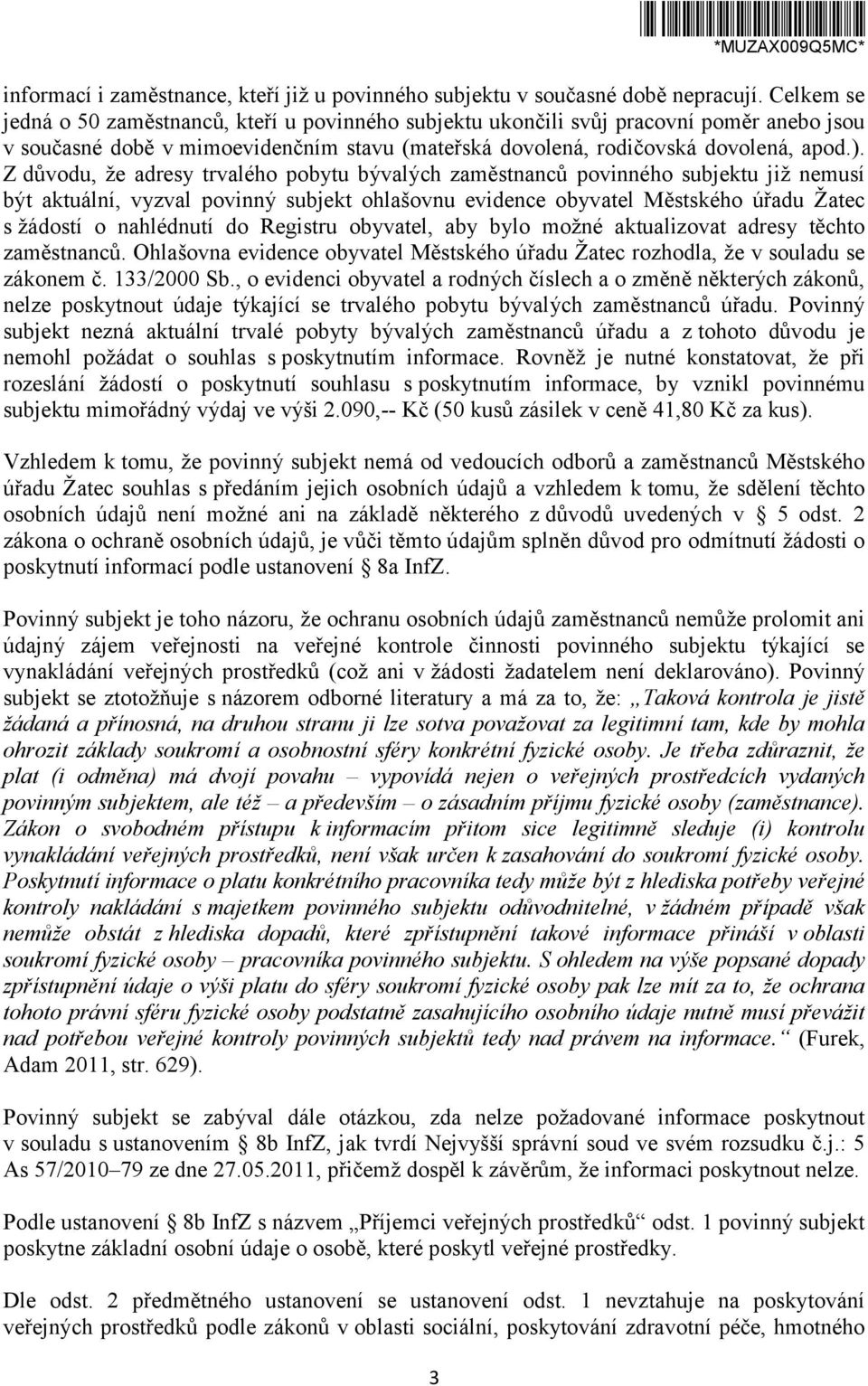 Z důvodu, že adresy trvalého pobytu bývalých zaměstnanců povinného subjektu již nemusí být aktuální, vyzval povinný subjekt ohlašovnu evidence obyvatel Městského úřadu Žatec s žádostí o nahlédnutí do