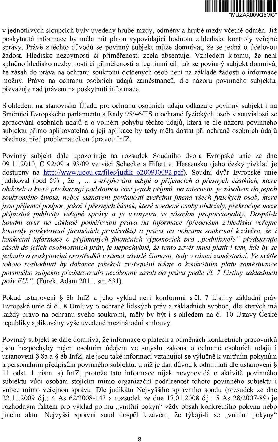 Vzhledem k tomu, že není splněno hledisko nezbytnosti či přiměřenosti a legitimní cíl, tak se povinný subjekt domnívá, že zásah do práva na ochranu soukromí dotčených osob není na základě žádosti o