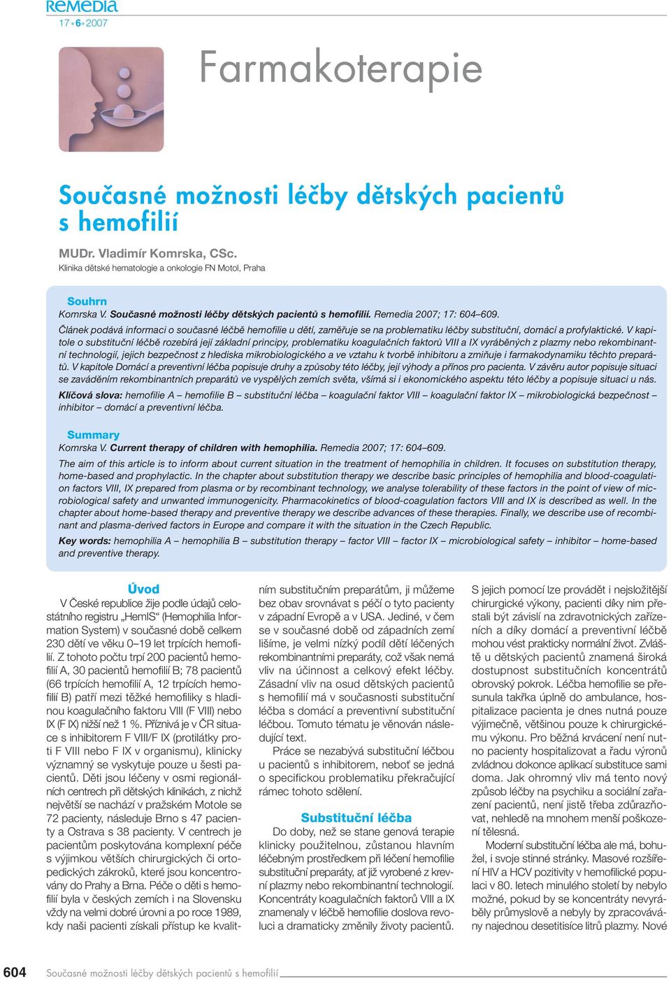 V kapitole o substituční léčbě rozebírá její základní principy, problematiku koagulačních faktorů VIII a IX vyráběných z plazmy nebo rekombinantní technologií, jejich bezpečnost z hlediska