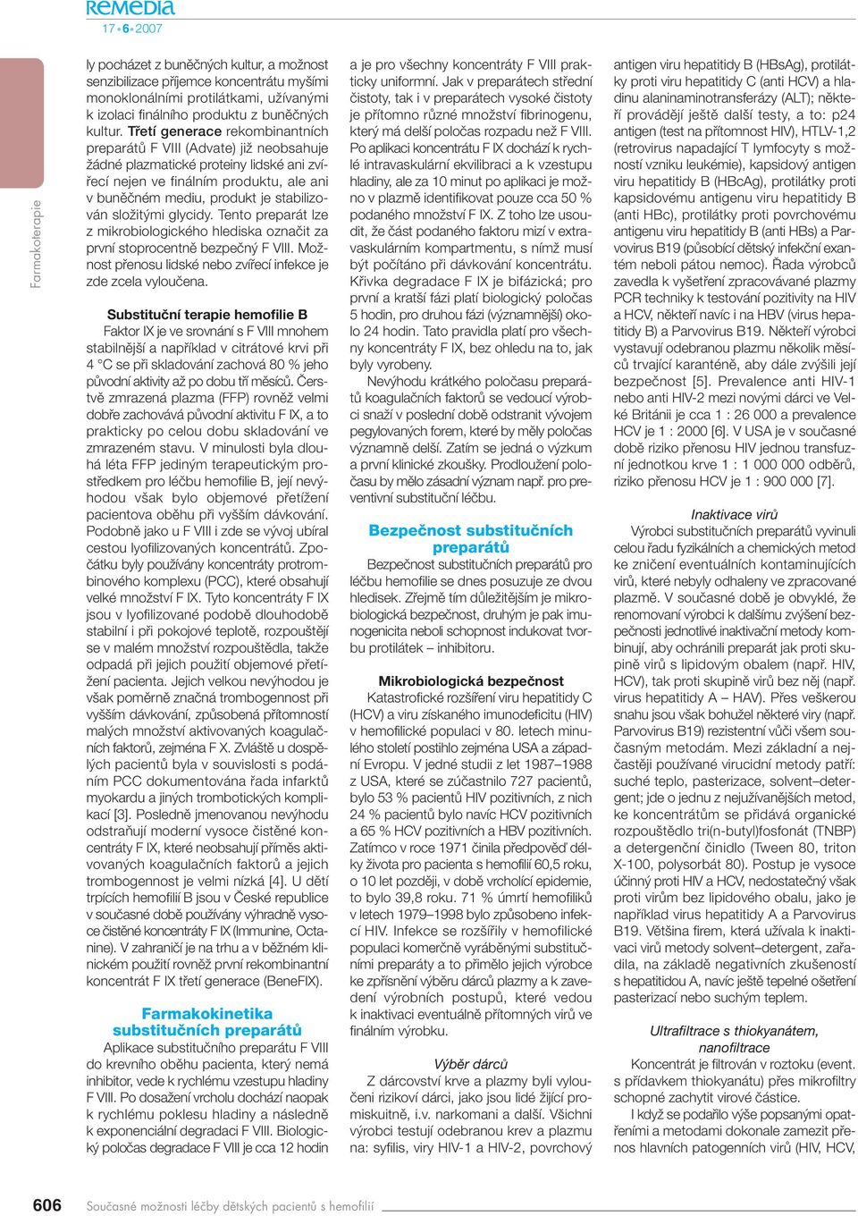 sloïit mi glycidy. Tento preparát lze z mikrobiologického hlediska oznaãit za první stoprocentnû bezpeãn F VIII. MoÏnost pfienosu lidské nebo zvífiecí infekce je zde zcela vylouãena.