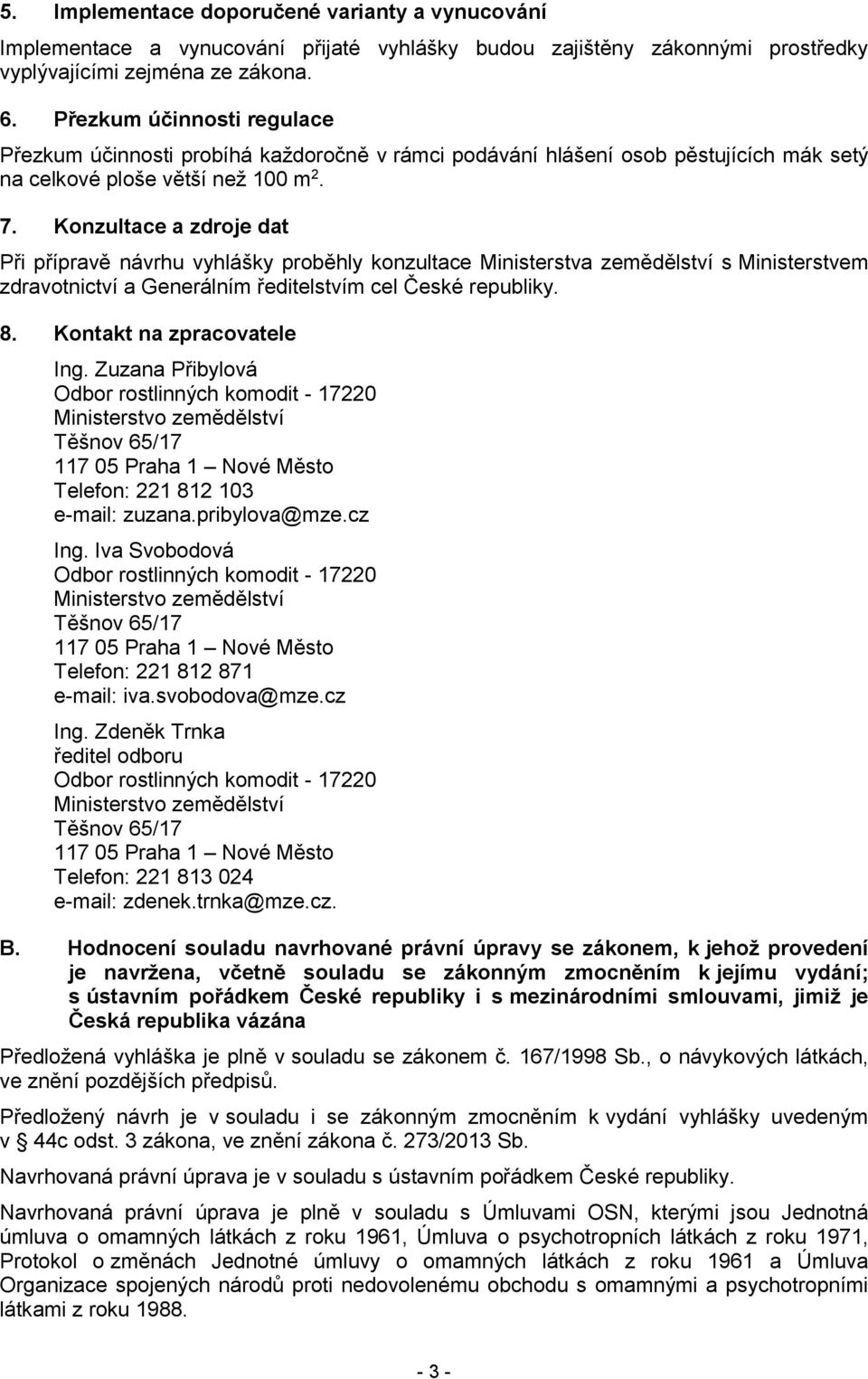 Konzultace a zdroje dat Při přípravě návrhu vyhlášky proběhly konzultace Ministerstva zemědělství s Ministerstvem zdravotnictví a Generálním ředitelstvím cel České republiky. 8.