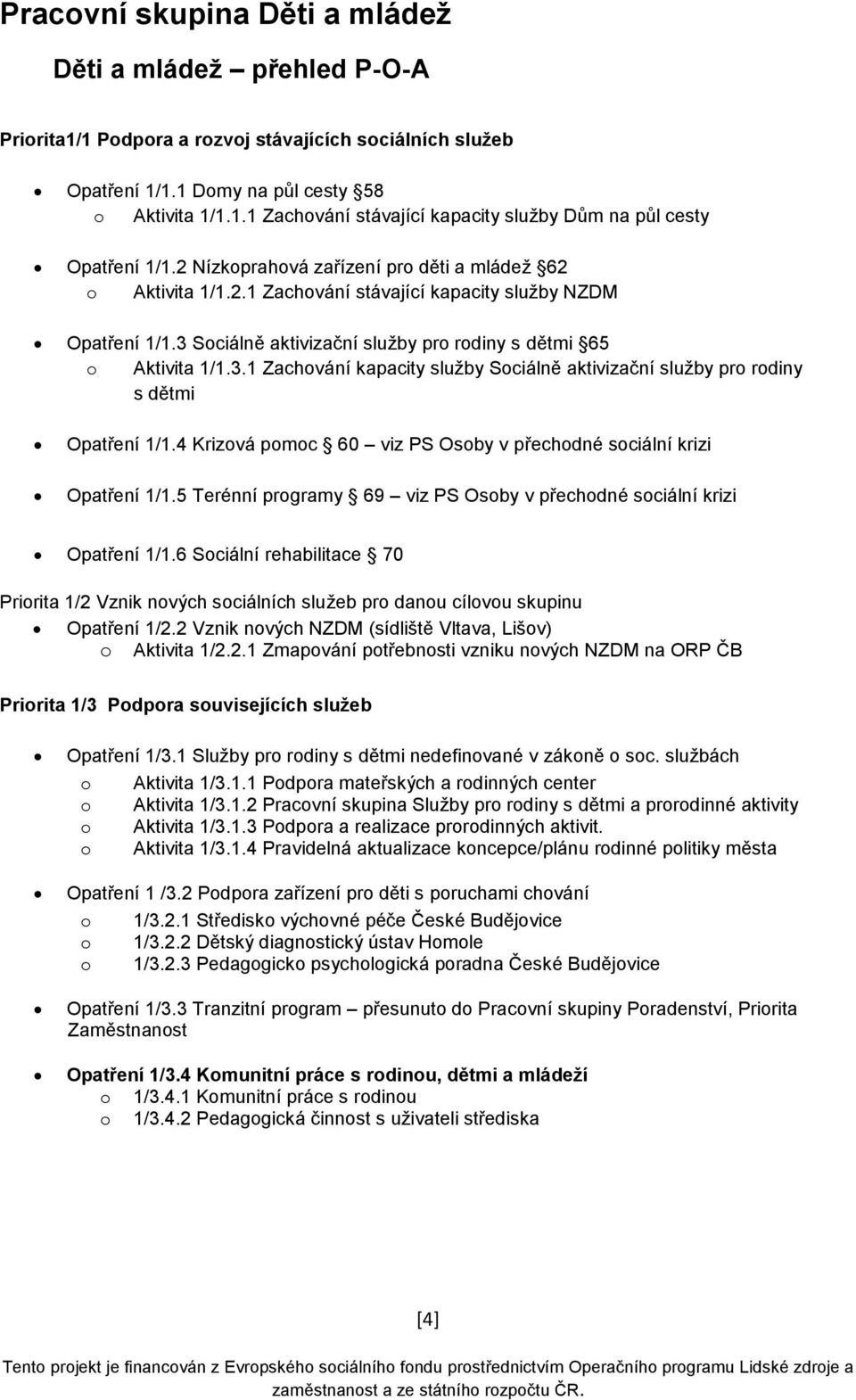 Sociálně aktivizační služby pro rodiny s dětmi 65 o Aktivita 1/1.3.1 Zachování kapacity služby Sociálně aktivizační služby pro rodiny s dětmi Opatření 1/1.