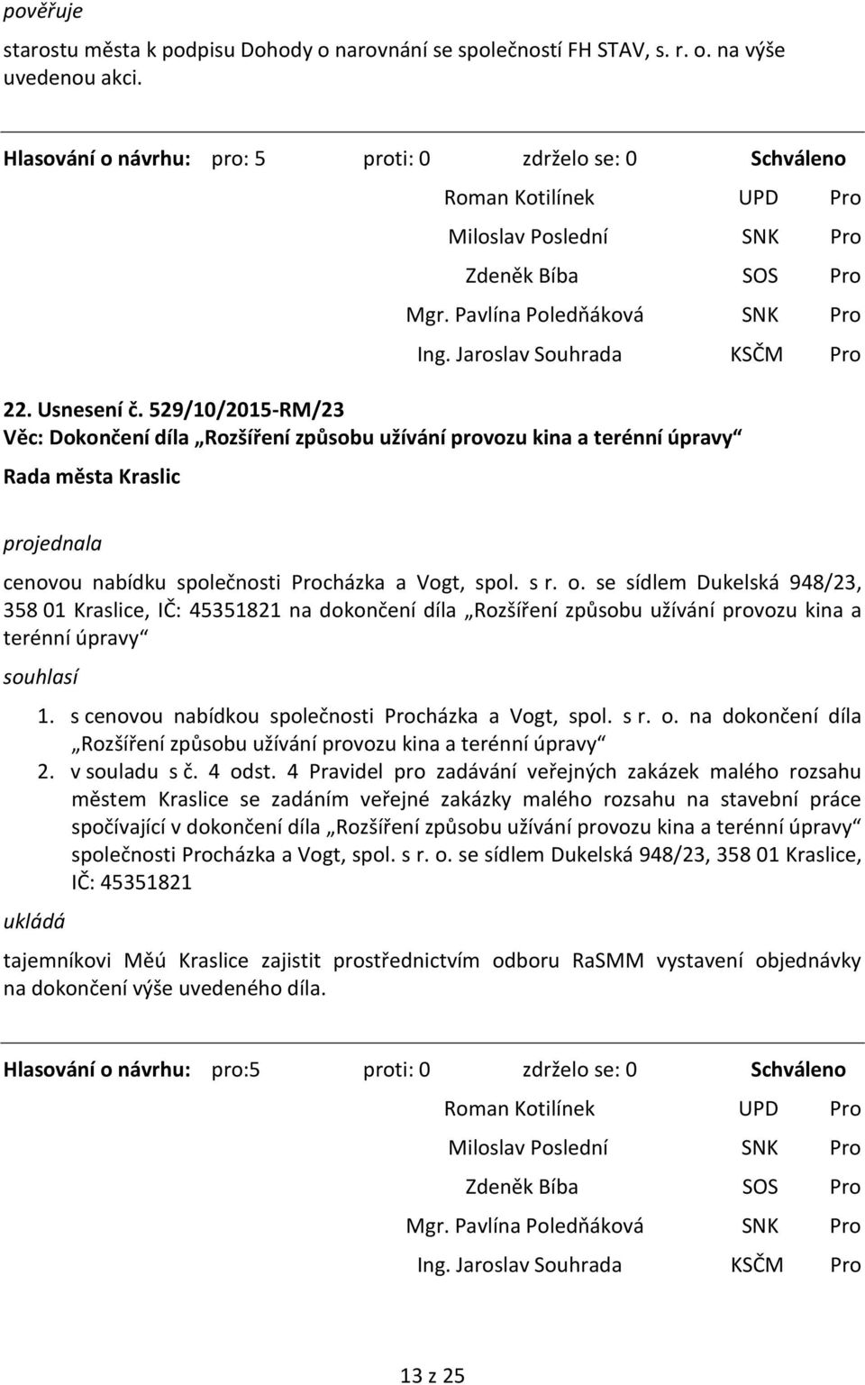 se sídlem Dukelská 948/23, 358 01 Kraslice, IČ: 45351821 na dokončení díla Rozšíření způsobu užívání provozu kina a terénní úpravy 1. s cenovou nabídkou společnosti Procházka a Vogt, spol. s r. o.